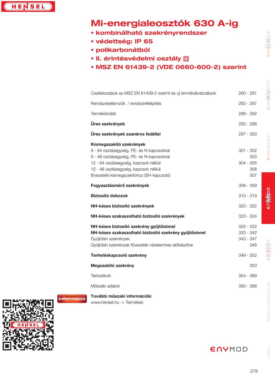 szekrények 9-96 Üres szekrények zsanéros fedéllel 97 - Kismegszakító szekrények 9-84 osztásegység, - és -kapcsokkal 01-0 9-48 osztásegység, - és -kapcsokkal 0 1-84 osztásegység, kapcsok nélkül 04-0