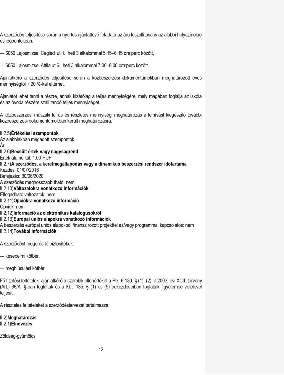 Ajánlatkérő a szerződés teljesítése során a közbeszerzési dokumentumokban meghatározott éves mennyiségtől + 20 %-kal eltérhet.