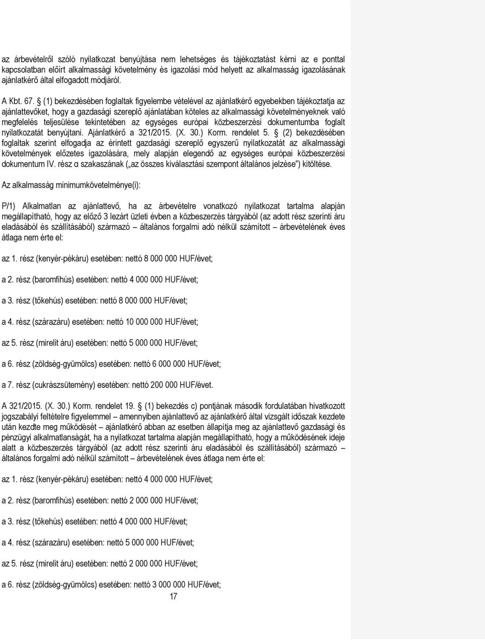 (1) bekezdésében foglaltak figyelembe vételével az ajánlatkérő egyebekben tájékoztatja az ajánlattevőket, hogy a gazdasági szereplő ajánlatában köteles az alkalmassági követelményeknek való