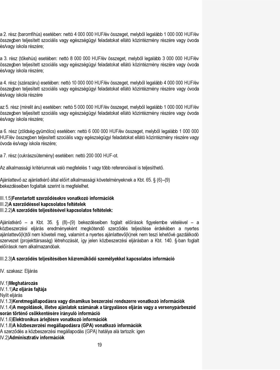 rész (tőkehús) esetében: nettó 8 000 000 HUF/év összeget, melyből legalább 3 000 000 HUF/év összegben teljesített szociális vagy egészségügyi feladatokat ellátó közintézmény részére vagy óvoda