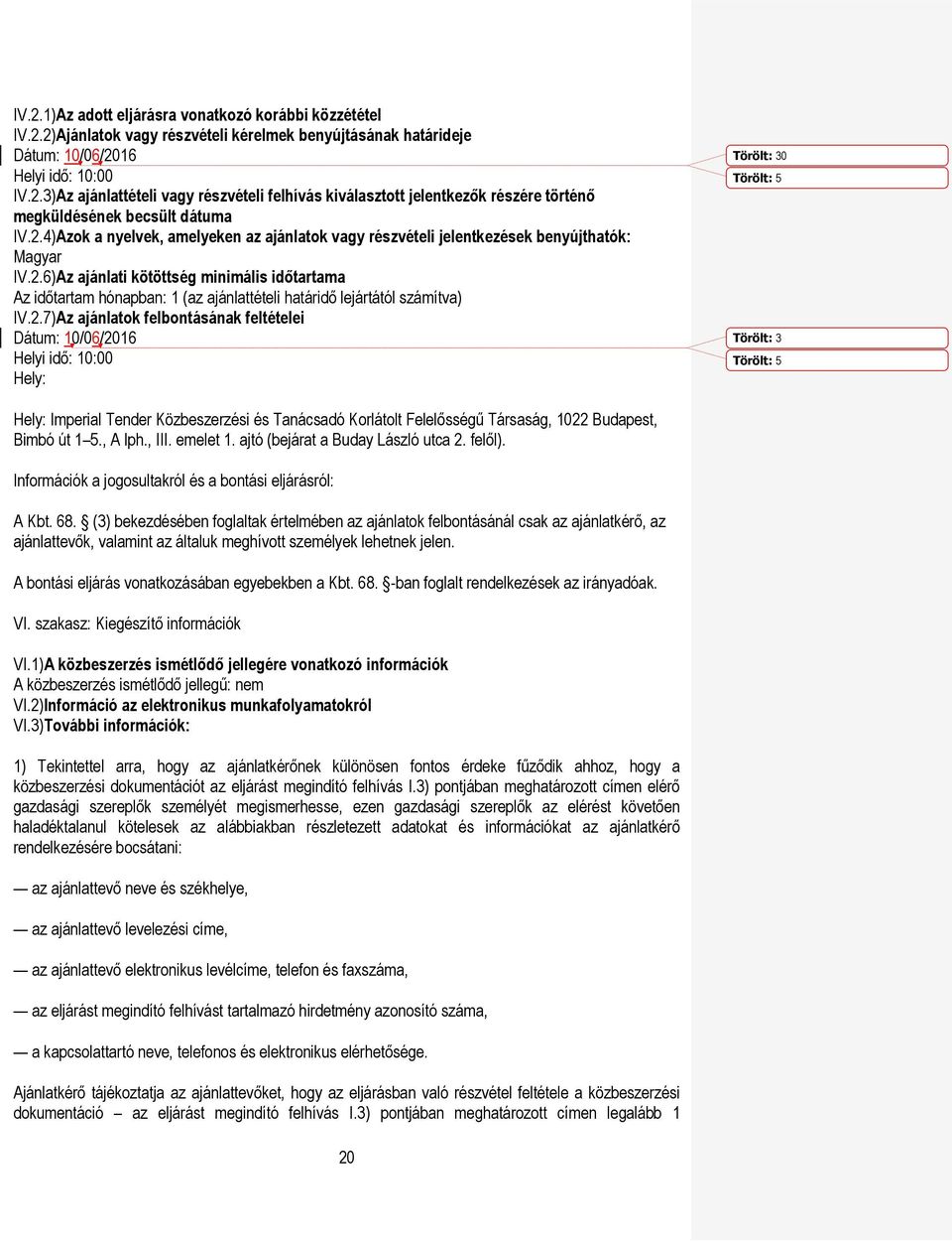 2.7)Az ajánlatok felbontásának feltételei Dátum: 10/06/2016 Helyi idő: 10:00 Hely: Törölt: 30 Törölt: 5 Törölt: 3 Törölt: 5 Hely: Imperial Tender Közbeszerzési és Tanácsadó Korlátolt Felelősségű