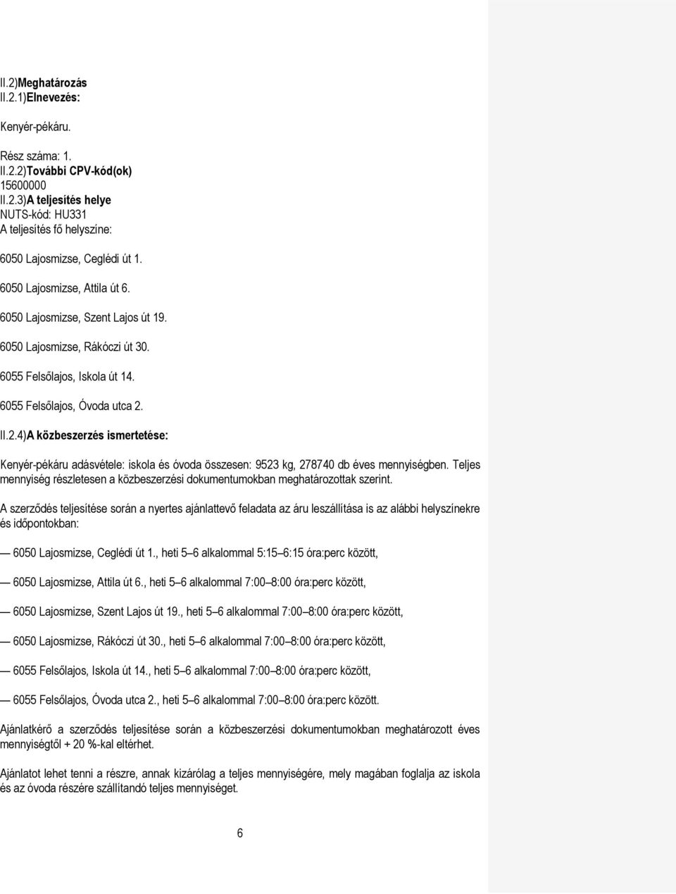 II.2.4)A közbeszerzés ismertetése: Kenyér-pékáru adásvétele: iskola és óvoda összesen: 9523 kg, 278740 db éves mennyiségben.