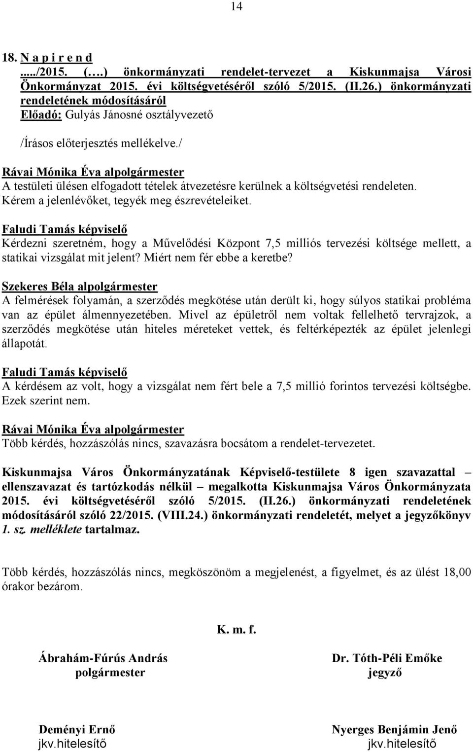 / A testületi ülésen elfogadott tételek átvezetésre kerülnek a költségvetési rendeleten. Kérem a jelenlévőket, tegyék meg észrevételeiket.