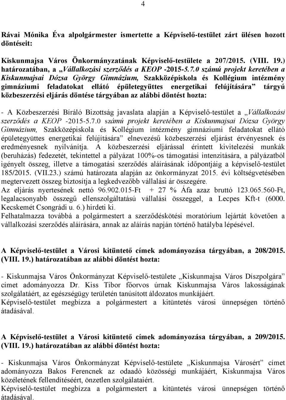 0 számú projekt keretében a Kiskunmajsai Dózsa György Gimnázium, Szakközépiskola és Kollégium intézmény gimnáziumi feladatokat ellátó épületegyüttes energetikai felújítására tárgyú közbeszerzési