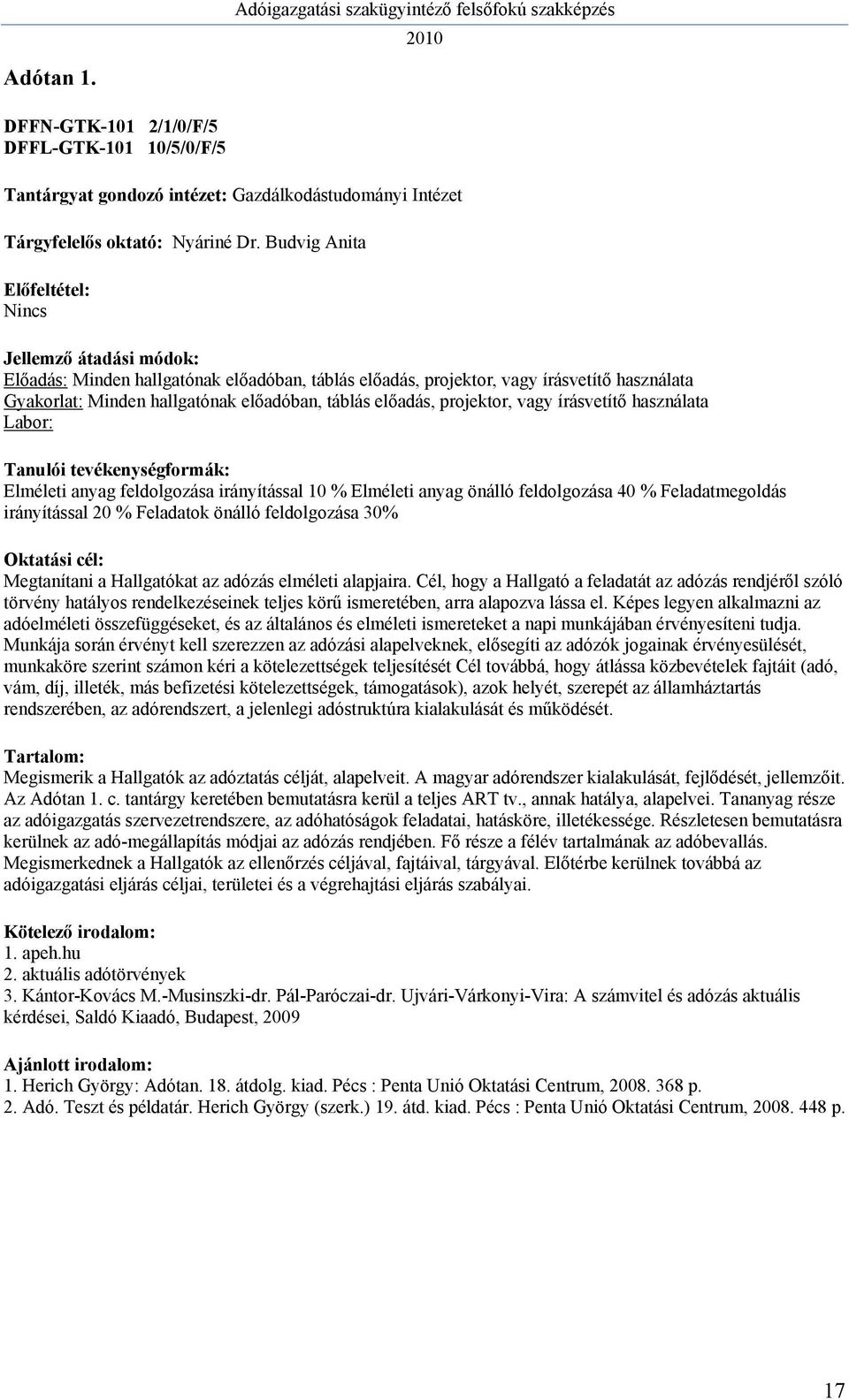 használata Elméleti anyag feldolgozása irányítással 10 % Elméleti anyag önálló feldolgozása 40 % Feladatmegoldás irányítással 20 % Feladatok önálló feldolgozása 30% Megtanítani a Hallgatókat az