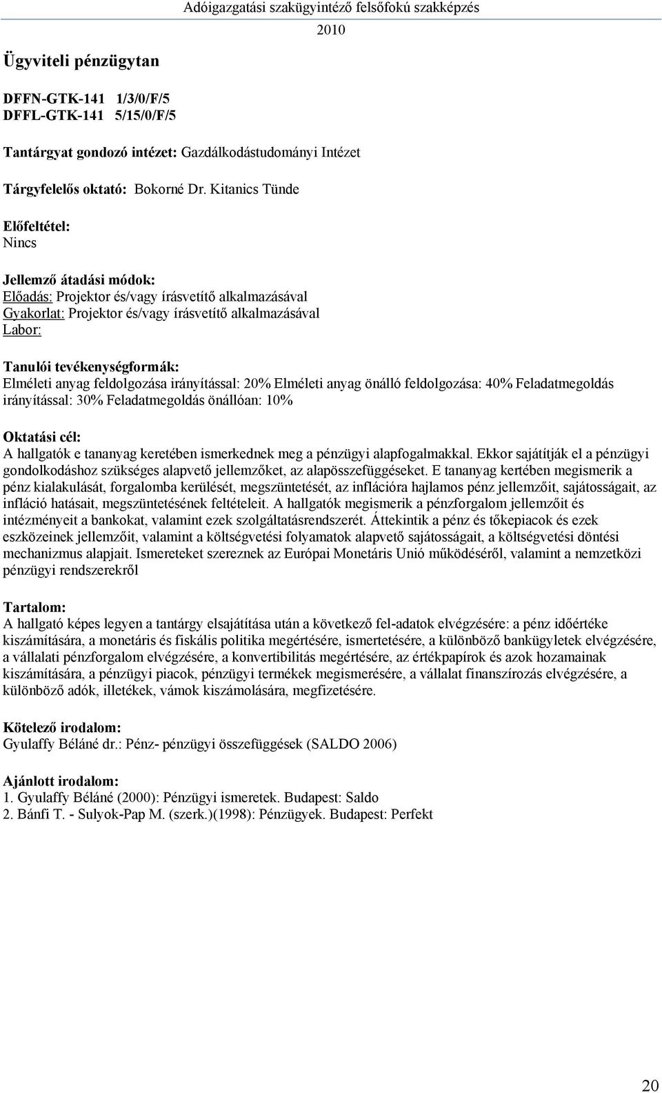 feldolgozása: 40% Feladatmegoldás irányítással: 30% Feladatmegoldás önállóan: 10% A hallgatók e tananyag keretében ismerkednek meg a pénzügyi alapfogalmakkal.