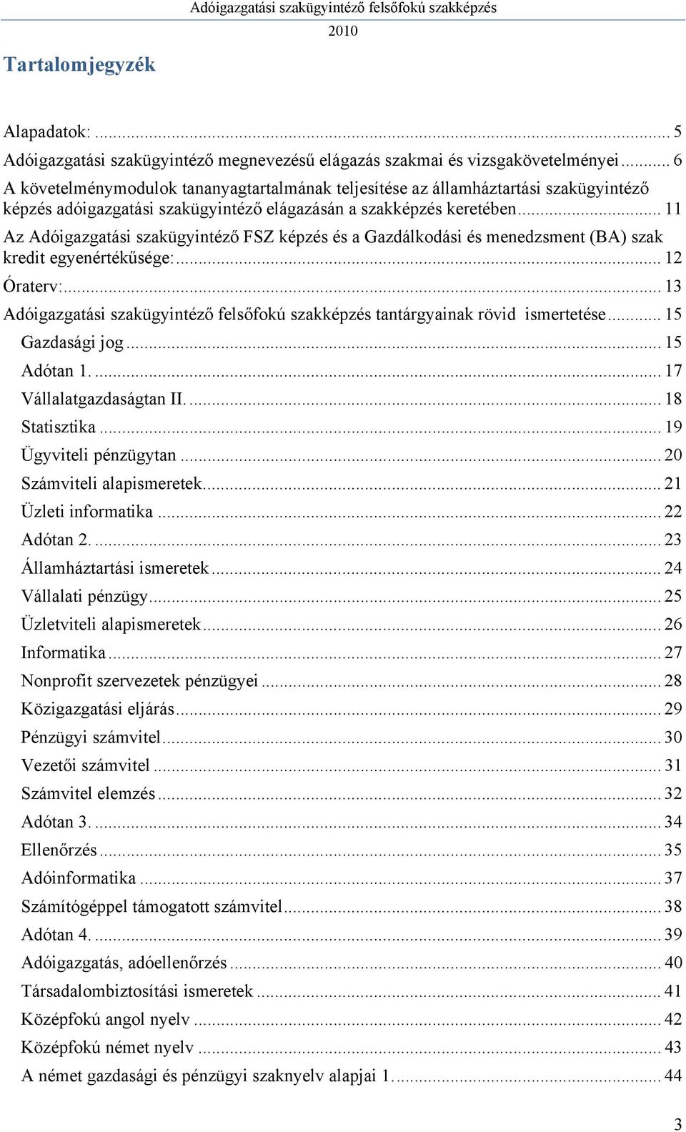 .. 11 Az Adóigazgatási szakügyintéző FSZ képzés és a Gazdálkodási és menedzsment (BA) szak kredit egyenértékűsége:... 12 Óraterv:.