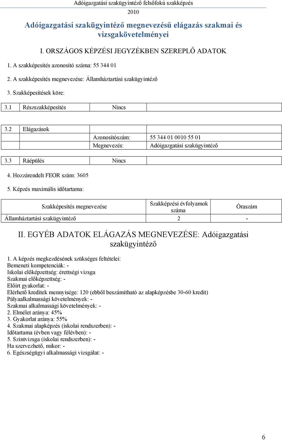 2 Elágazások Azonosítószám: 55 344 01 0010 55 01 Megnevezés: Adóigazgatási szakügyintéző 3.3 Ráépülés Nincs 4. Hozzárendelt FEOR szám: 3605 5.