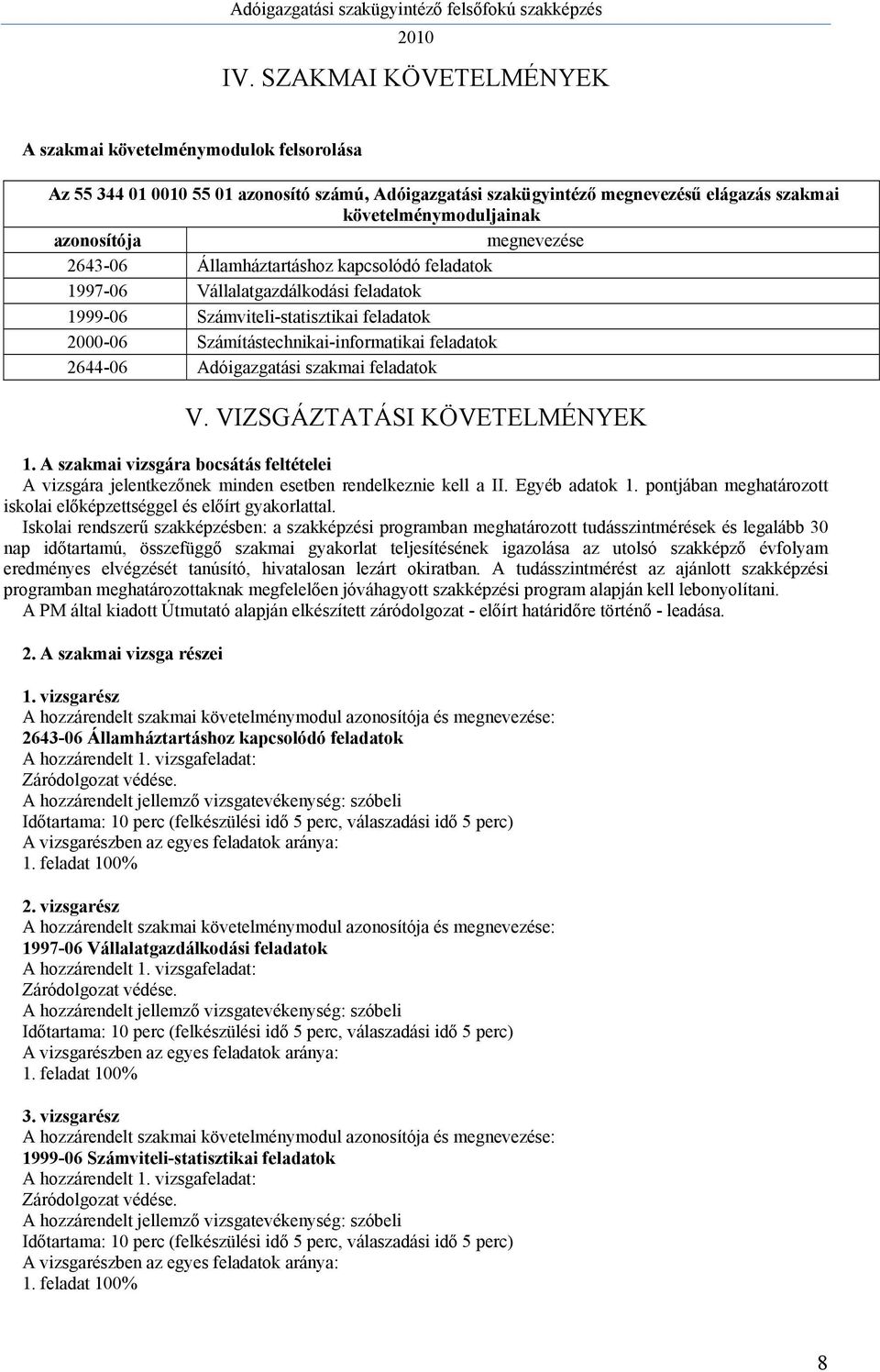 Adóigazgatási szakmai feladatok V. VIZSGÁZTATÁSI KÖVETELMÉNYEK 1. A szakmai vizsgára bocsátás feltételei A vizsgára jelentkezőnek minden esetben rendelkeznie kell a II. Egyéb adatok 1.