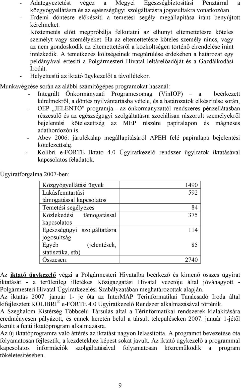 Ha az eltemettetésre köteles személy nincs, vagy az nem gondoskodik az eltemettetésről a közköltségen történő elrendelése iránt intézkedik.