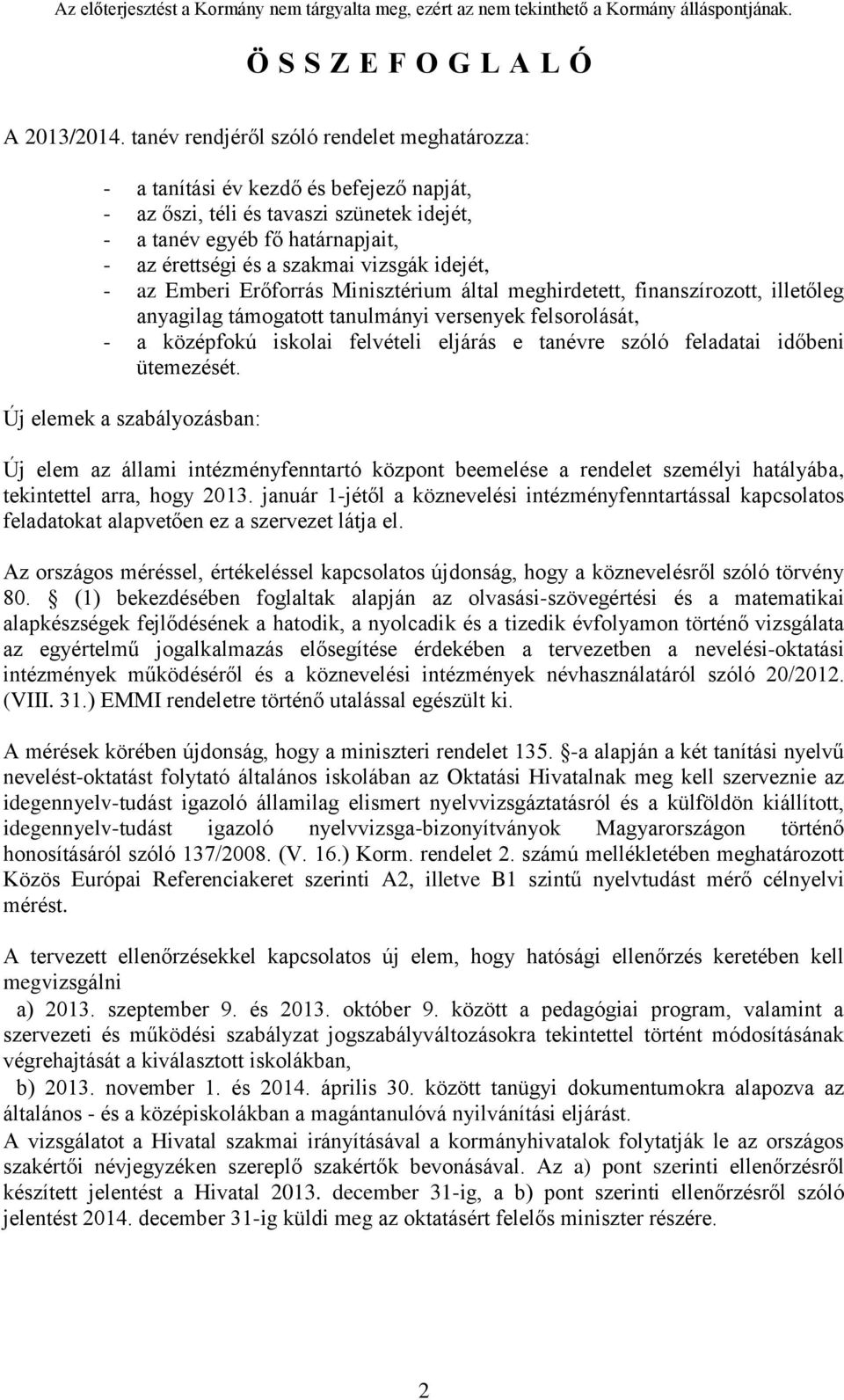 idejét, - az Emberi Erőforrás Minisztérium által meghirdetett, finanszírozott, illetőleg anyagilag támogatott tanulmányi versenyek felsorolását, - a középfokú iskolai felvételi eljárás e tanévre