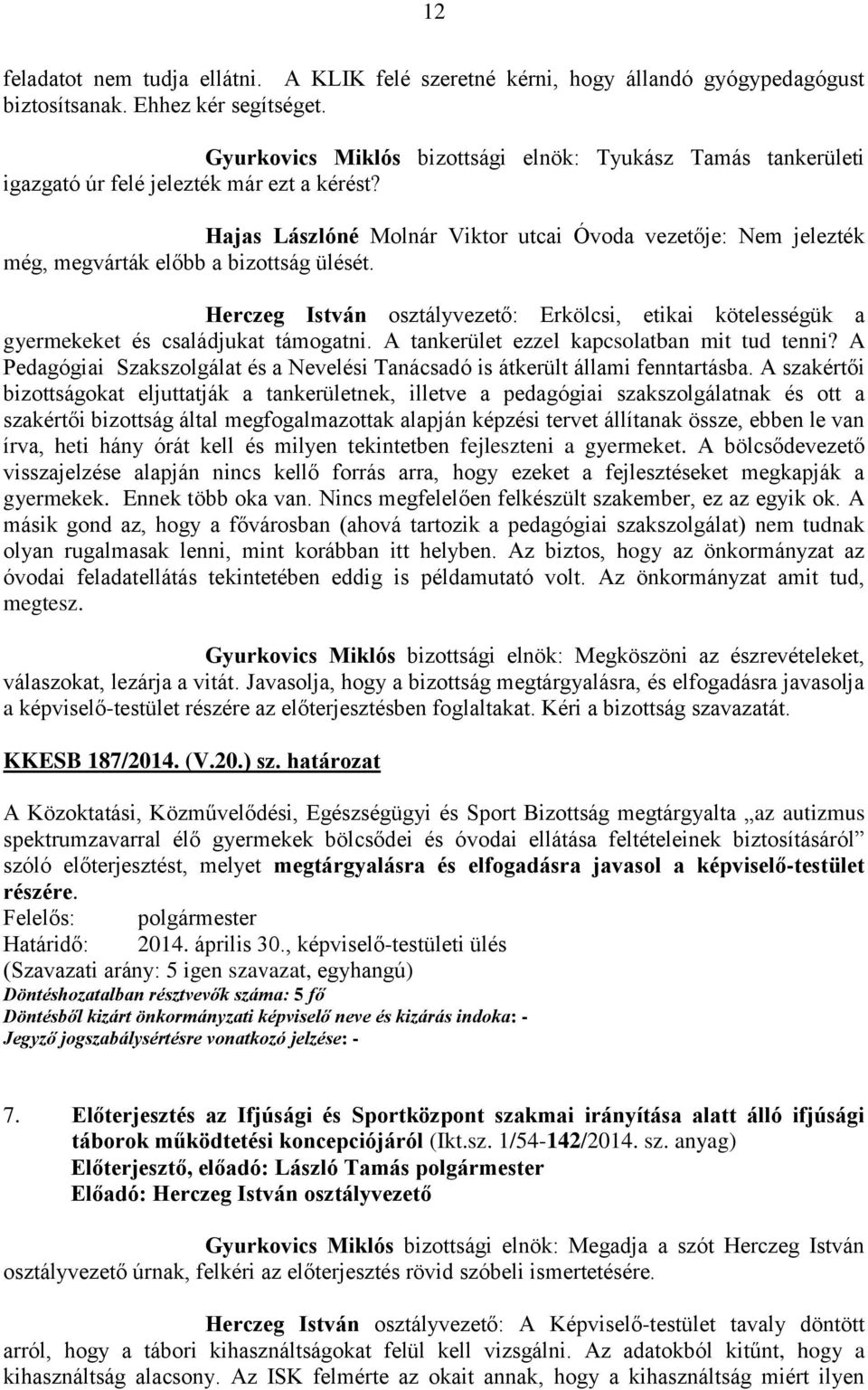 Hajas Lászlóné Molnár Viktor utcai Óvoda vezetője: Nem jelezték még, megvárták előbb a bizottság ülését.