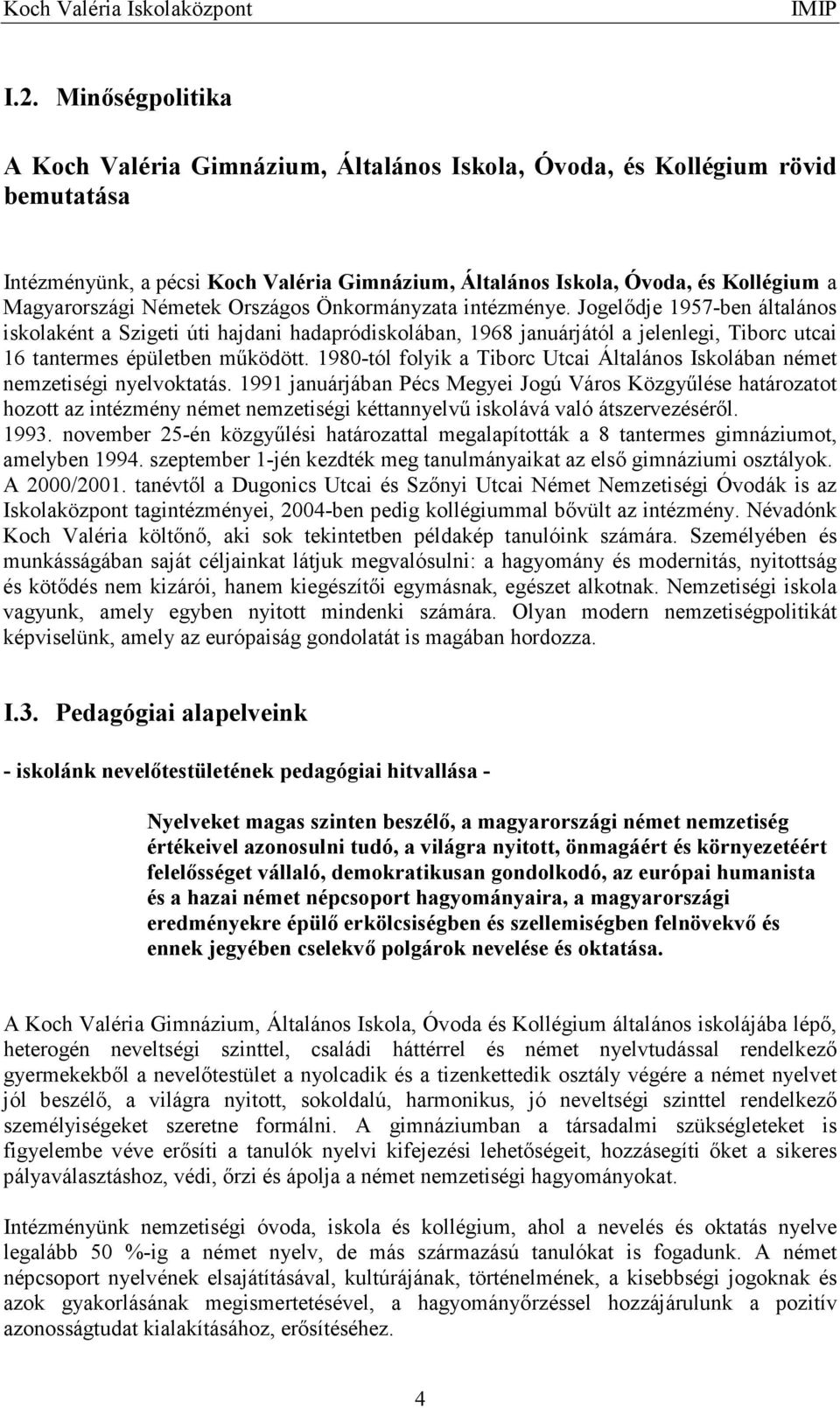 Jogelıdje 1957-ben általános iskolaként a Szigeti úti hajdani hadapródiskolában, 1968 januárjától a jelenlegi, Tiborc utcai 16 tantermes épületben mőködött.