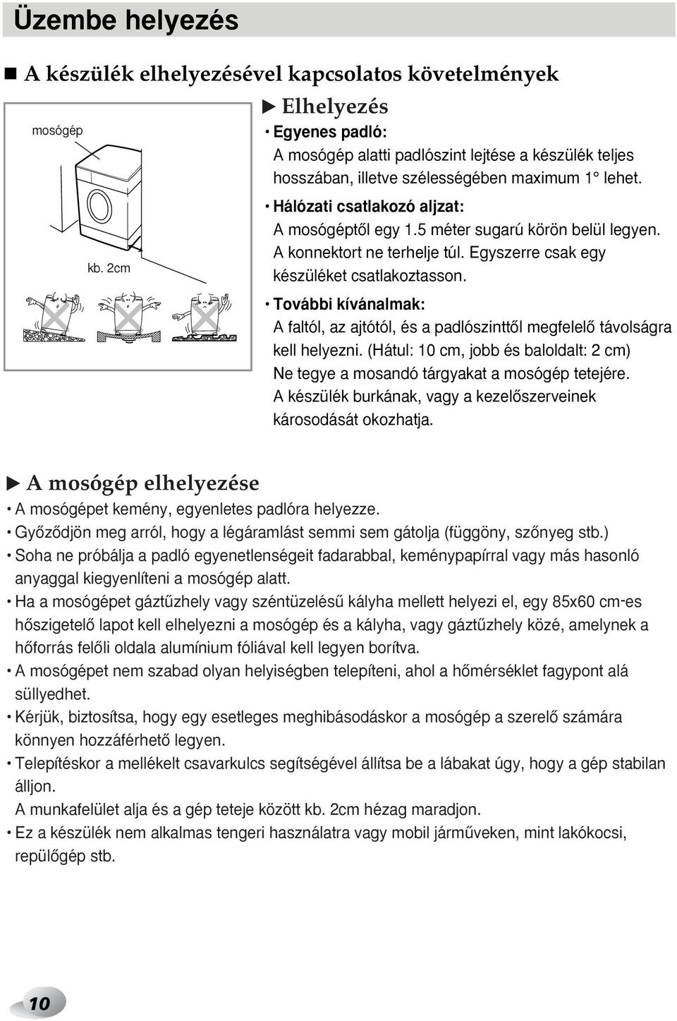 5 méter sugarú körön belül legyen. A konnektort ne terhelje túl. Egyszerre csak egy készüléket csatlakoztasson.