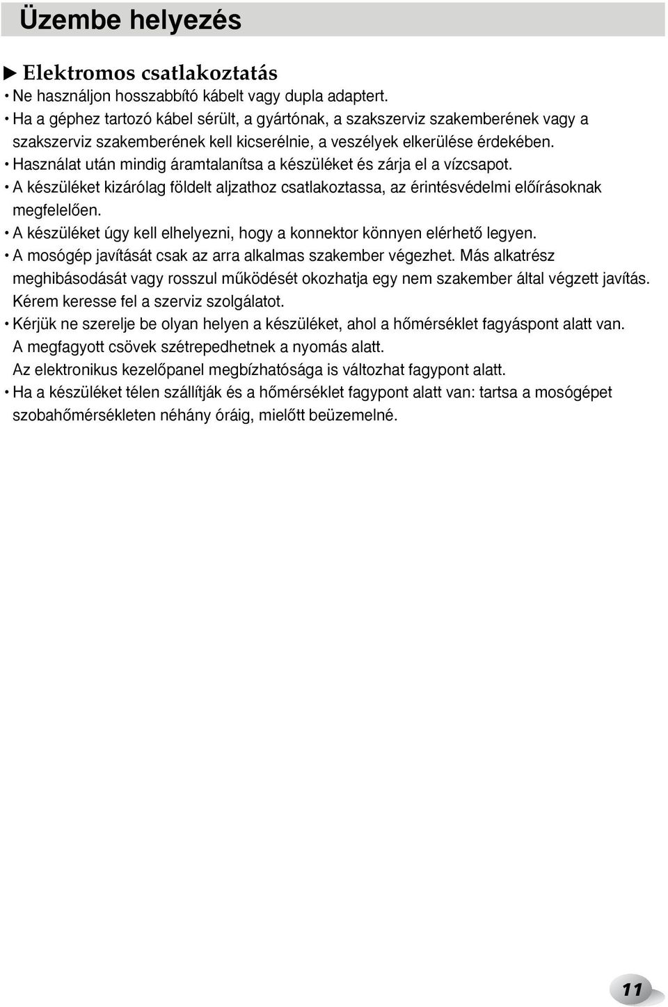 Használat után mindig áramtalanítsa a készüléket és zárja el a vízcsapot. A készüléket kizárólag földelt aljzathoz csatlakoztassa, az érintésvédelmi elœírásoknak megfelelœen.