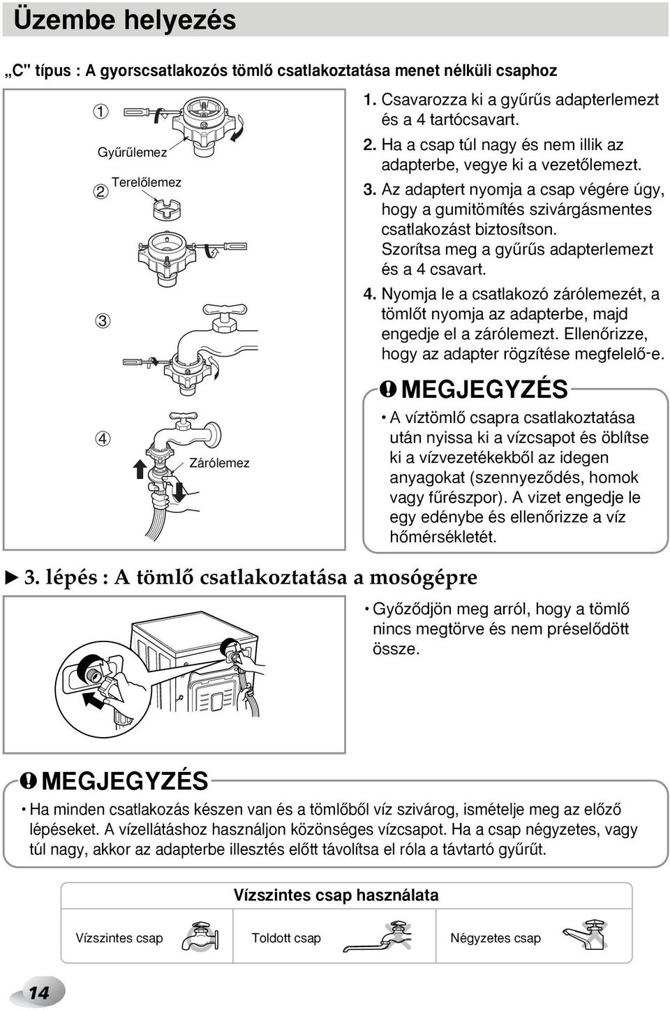 Szorítsa meg a gyırıs adapterlemezt és a 4 csavart. 4. Nyomja le a csatlakozó zárólemezét, a tömlœt nyomja az adapterbe, majd engedje el a zárólemezt.