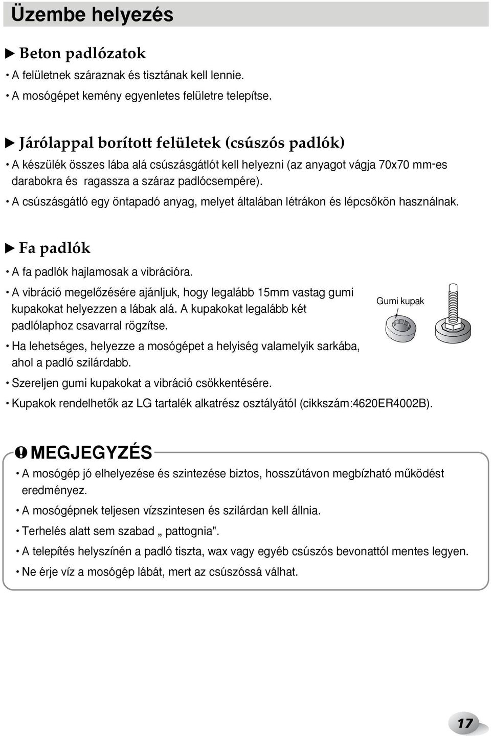 A csúszásgátló egy öntapadó anyag, melyet általában létrákon és lépcsœkön használnak. ❿ Fa padlók A fa padlók hajlamosak a vibrációra.