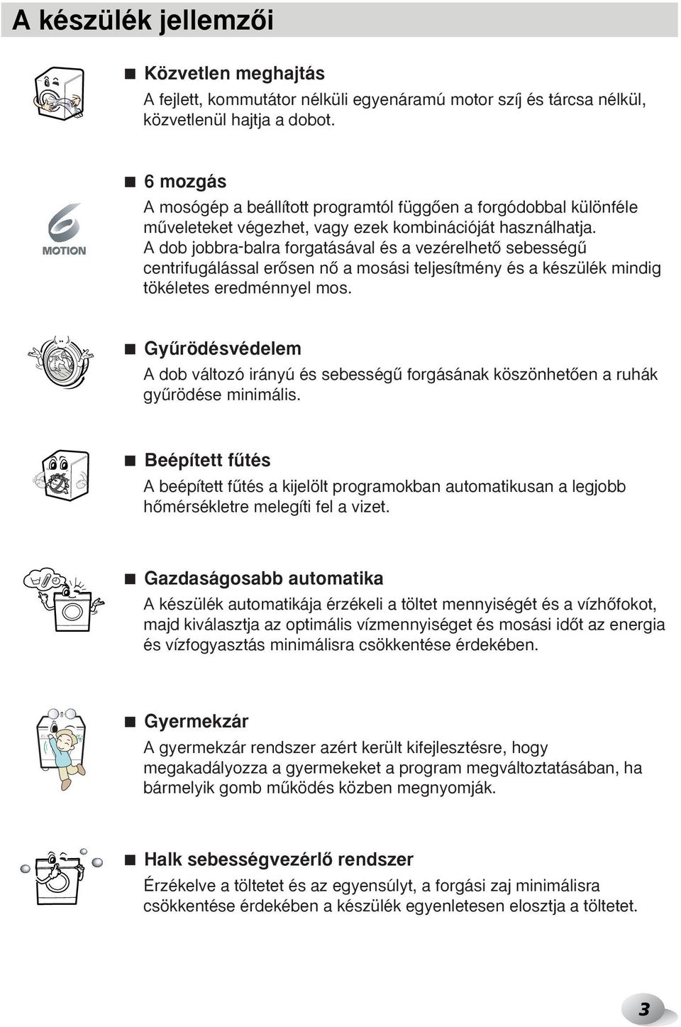 A dob jobbra-balra forgatásával és a vezérelhetœ sebességı centrifugálással erœsen nœ a mosási teljesítmény és a készülék mindig tökéletes eredménnyel mos.