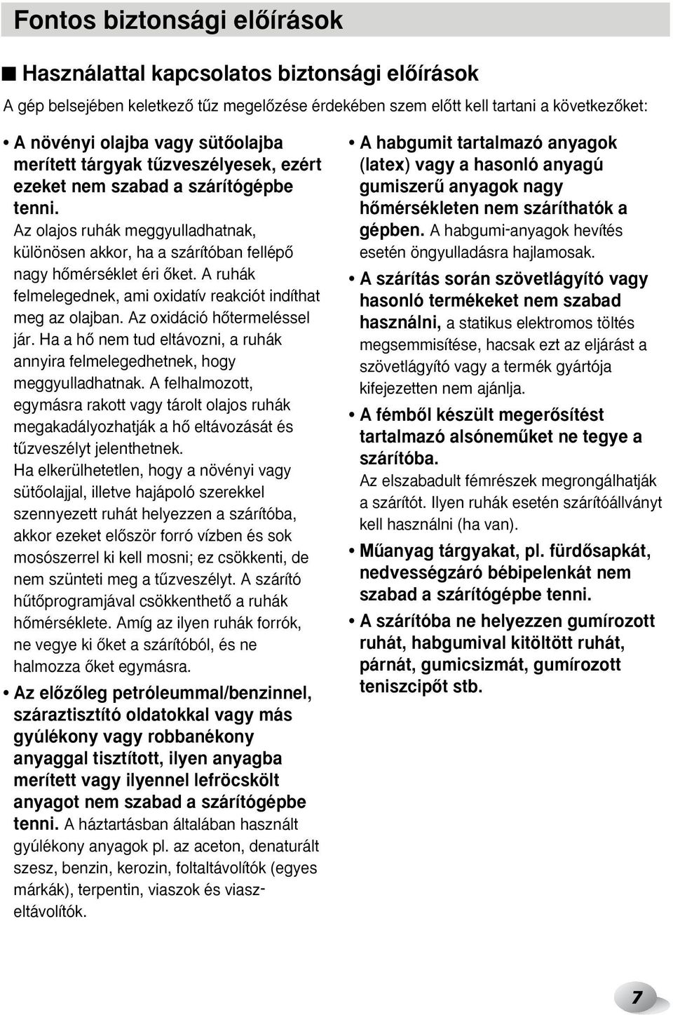 A ruhák felmelegednek, ami oxidatív reakciót indíthat meg az olajban. Az oxidáció hœtermeléssel jár. Ha a hœ nem tud eltávozni, a ruhák annyira felmelegedhetnek, hogy meggyulladhatnak.