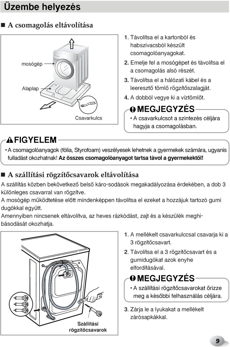 MEGJEGYZÉS A csavarkulcsot a szintezés céljára hagyja a csomagolásban. FIGYELEM A csomagolóanyagok (fólia, Styrofoam) veszélyesek lehetnek a gyermekek számára, ugyanis fulladást okozhatnak!