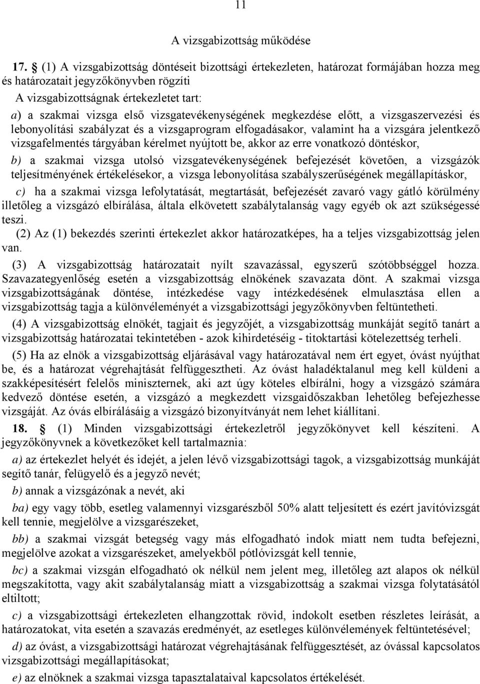 vizsgatevékenységének megkezdése előtt, a vizsgaszervezési és lebonyolítási szabályzat és a vizsgaprogram elfogadásakor, valamint ha a vizsgára jelentkező vizsgafelmentés tárgyában kérelmet nyújtott