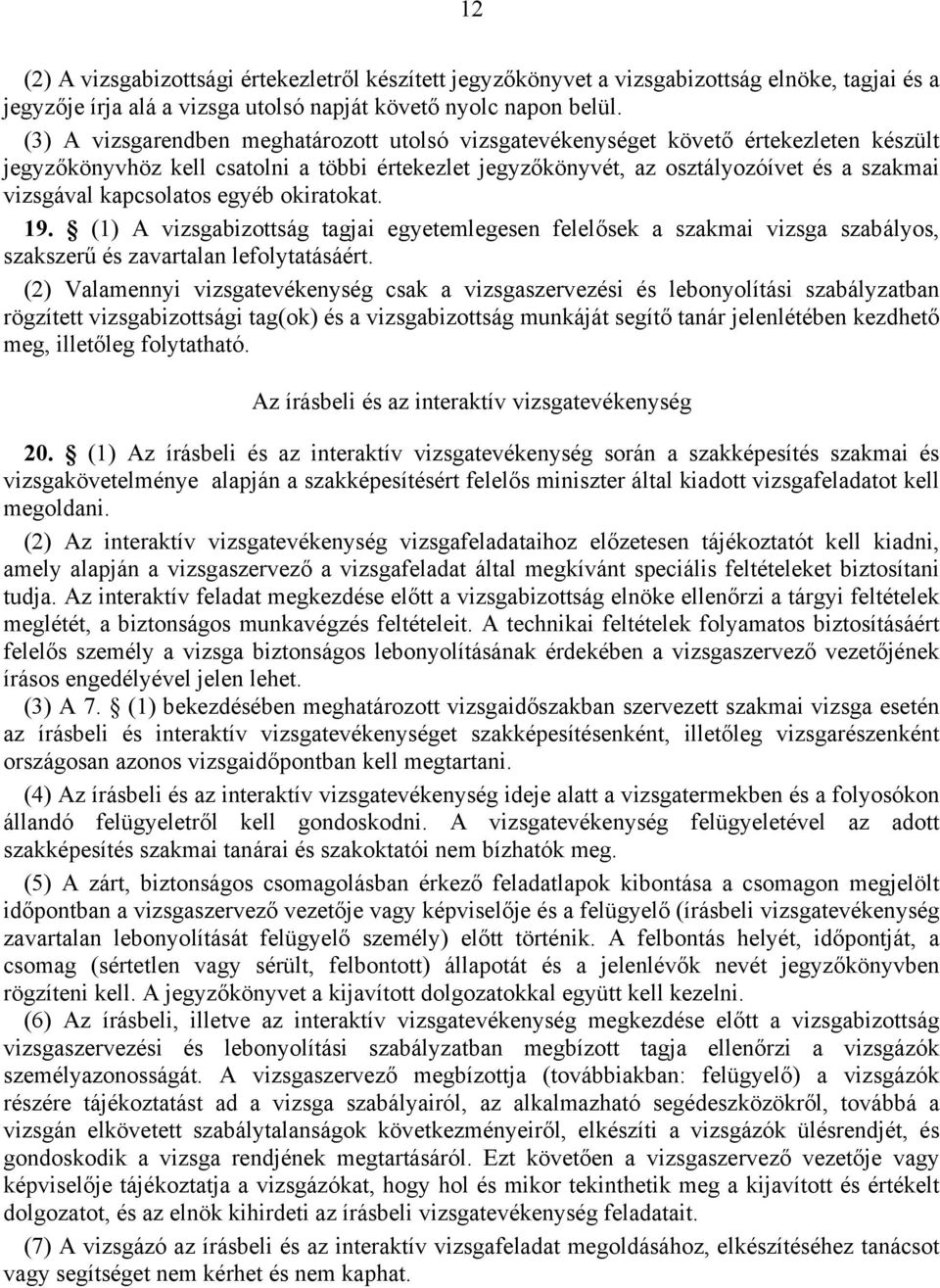 kapcsolatos egyéb okiratokat. 19. (1) A vizsgabizottság tagjai egyetemlegesen felelősek a szakmai vizsga szabályos, szakszerű és zavartalan lefolytatásáért.