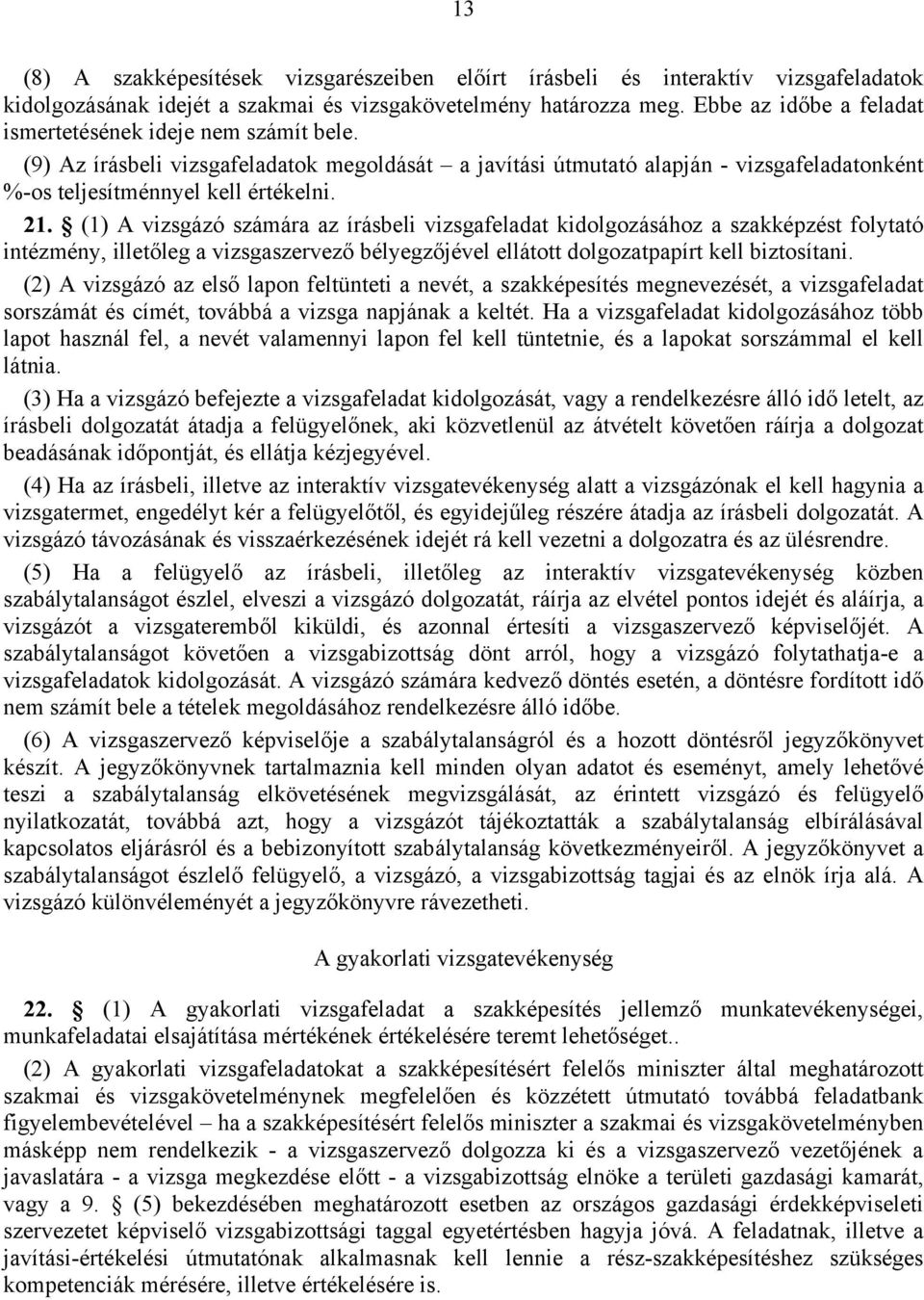 (1) A vizsgázó számára az írásbeli vizsgafeladat kidolgozásához a szakképzést folytató intézmény, illetőleg a vizsgaszervező bélyegzőjével ellátott dolgozatpapírt kell biztosítani.