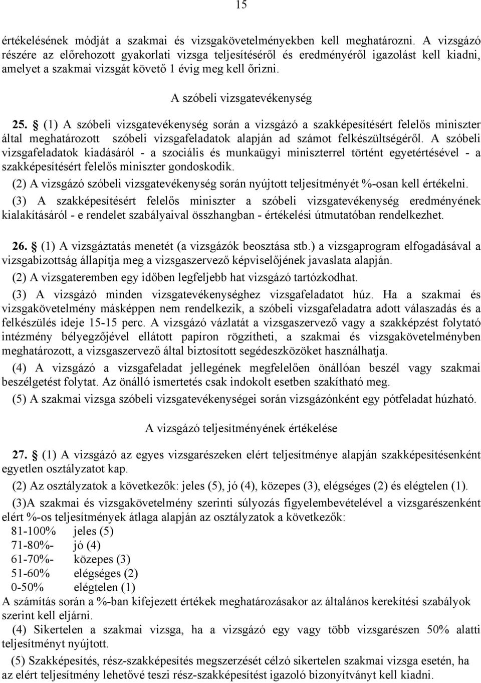 (1) A szóbeli vizsgatevékenység során a vizsgázó a szakképesítésért felelős miniszter által meghatározott szóbeli vizsgafeladatok alapján ad számot felkészültségéről.