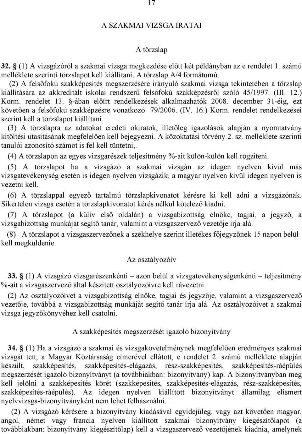 (2) A felsőfokú szakképesítés megszerzésére irányuló szakmai vizsga tekintetében a törzslap kiállítására az akkreditált iskolai rendszerű felsőfokú szakképzésről szóló 45/1997. (III. 12.) Korm.