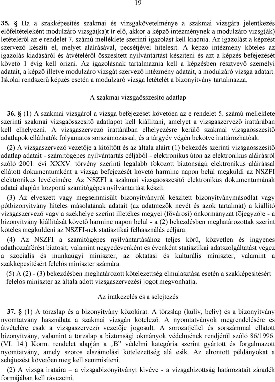 rendelet 7. számú melléklete szerinti igazolást kell kiadnia. Az igazolást a képzést szervező készíti el, melyet aláírásával, pecsétjével hitelesít.