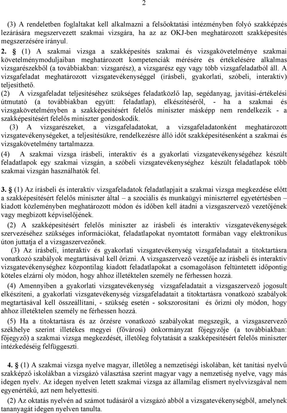 (1) A szakmai vizsga a szakképesítés szakmai és vizsgakövetelménye szakmai követelménymoduljaiban meghatározott kompetenciák mérésére és értékelésére alkalmas vizsgarészekből (a továbbiakban: