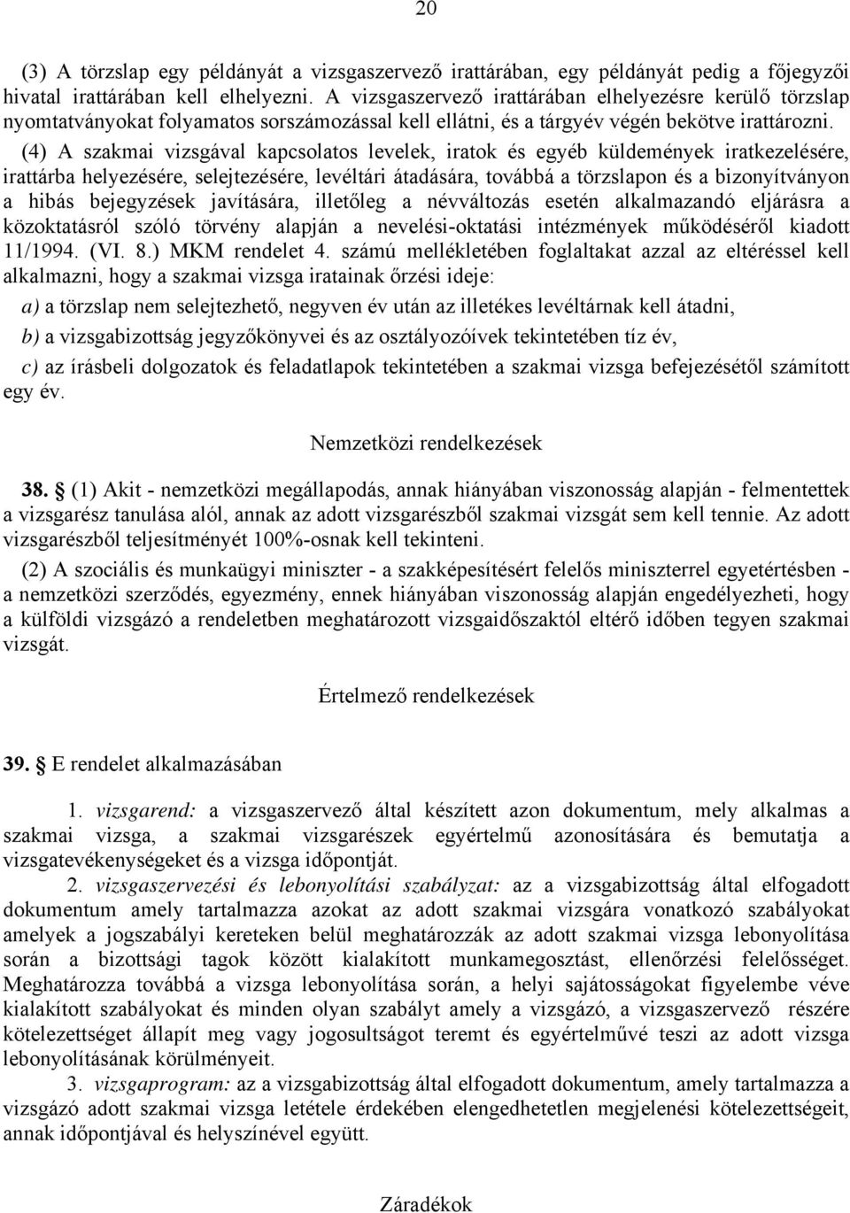 (4) A szakmai vizsgával kapcsolatos levelek, iratok és egyéb küldemények iratkezelésére, irattárba helyezésére, selejtezésére, levéltári átadására, továbbá a törzslapon és a bizonyítványon a hibás