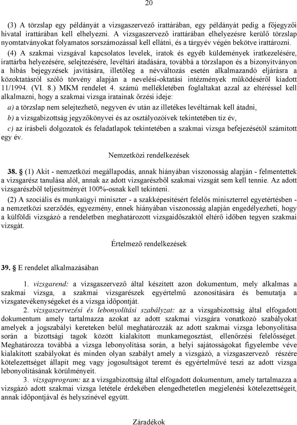 (4) A szakmai vizsgával kapcsolatos levelek, iratok és egyéb küldemények iratkezelésére, irattárba helyezésére, selejtezésére, levéltári átadására, továbbá a törzslapon és a bizonyítványon a hibás