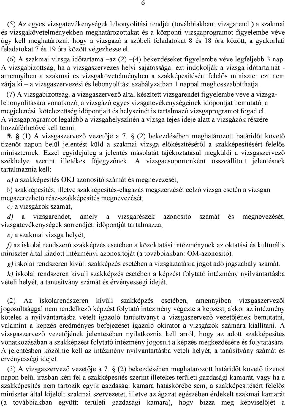 (6) A szakmai vizsga időtartama az (2) (4) bekezdéseket figyelembe véve legfeljebb 3 nap.