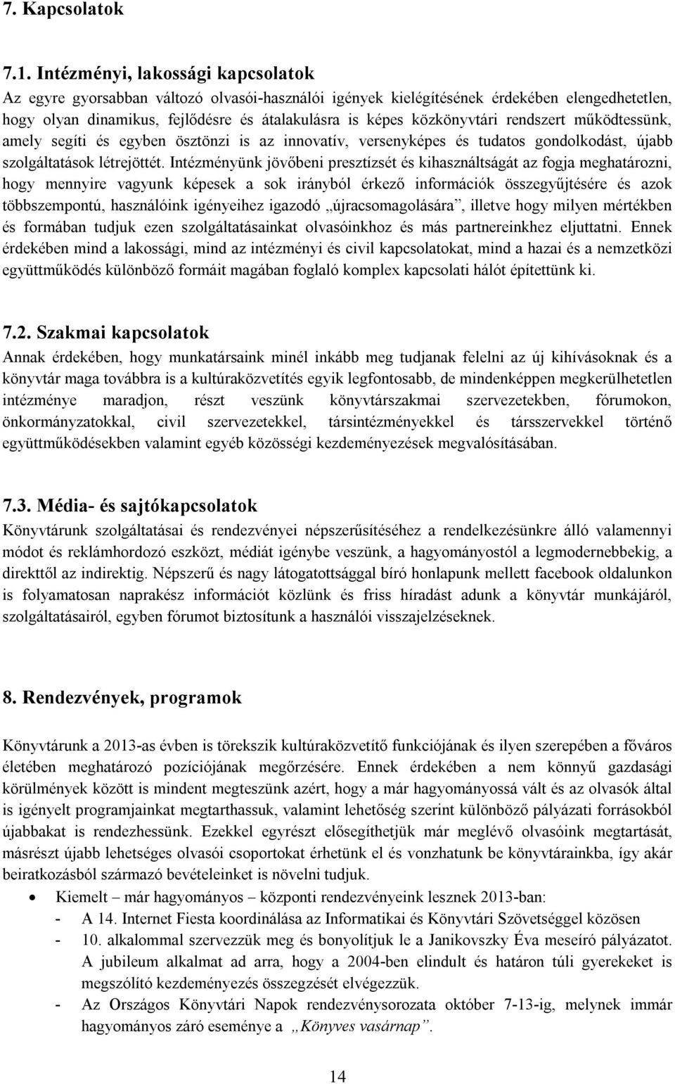 közkönyvtári rendszert működtessünk, amely segíti és egyben ösztönzi is az innovatív, versenyképes és tudatos gondolkodást, újabb szolgáltatások létrejöttét.