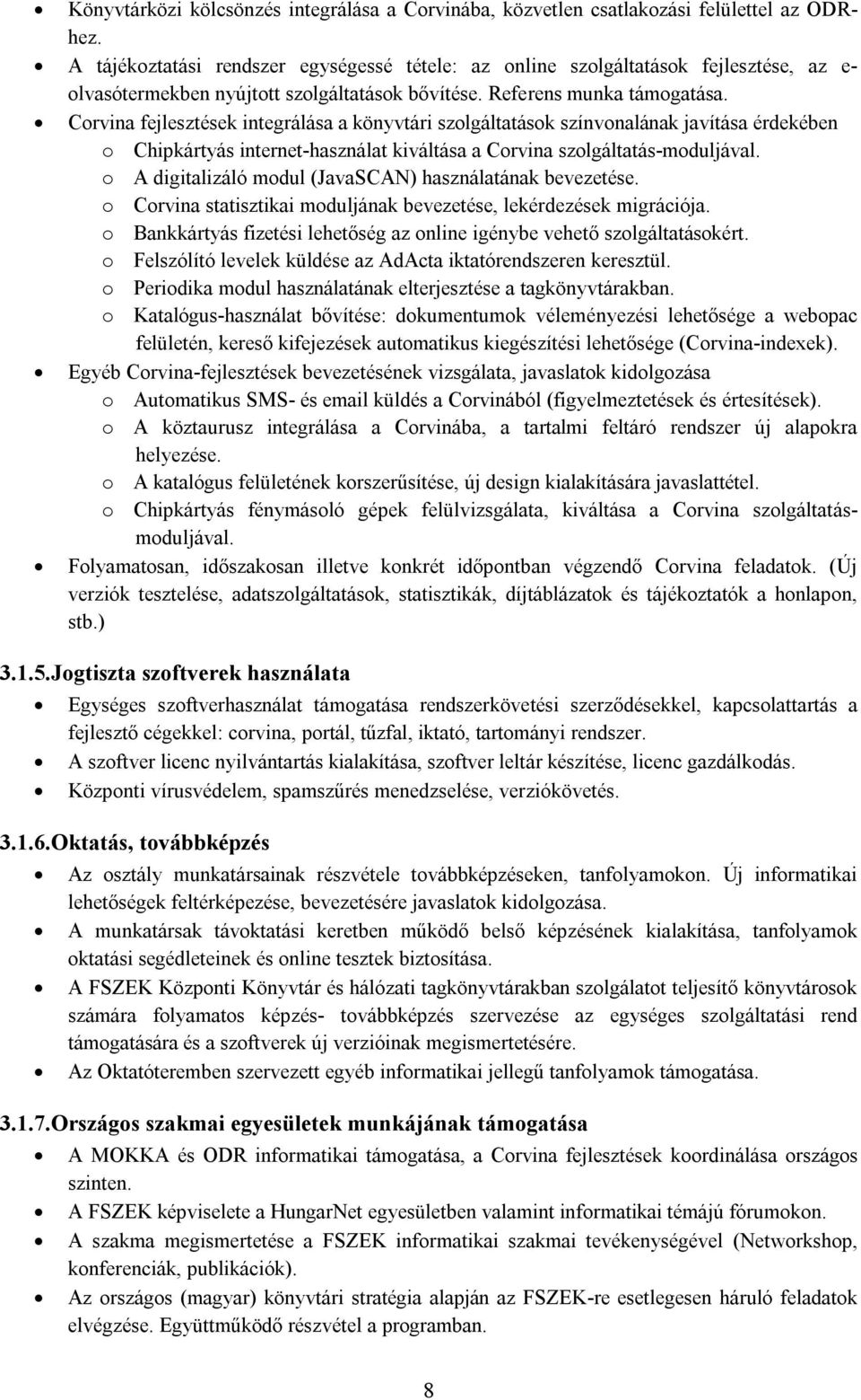 Corvina fejlesztések integrálása a könyvtári szolgáltatások színvonalának javítása érdekében o Chipkártyás internet-használat kiváltása a Corvina szolgáltatás-moduljával.