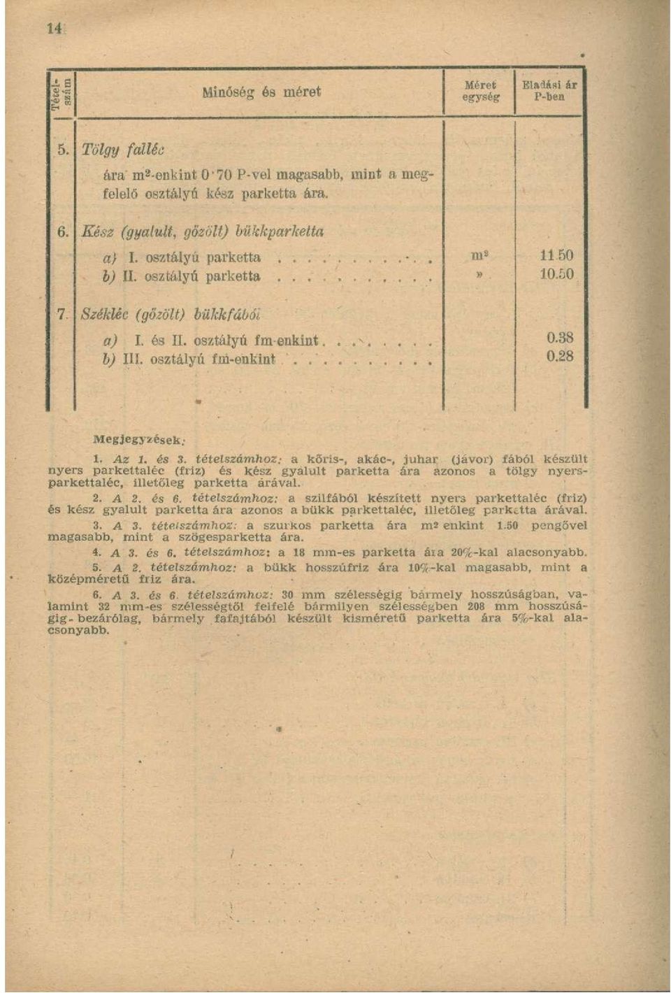 - a kőris-, akác-, juhar (jávor) fából készült nyers parkettaléc (friz) és kész gyalult parketta ára azonos a tölgy nyersparkettaléc, illetőleg parketta árával. 2. A 2. és 6.
