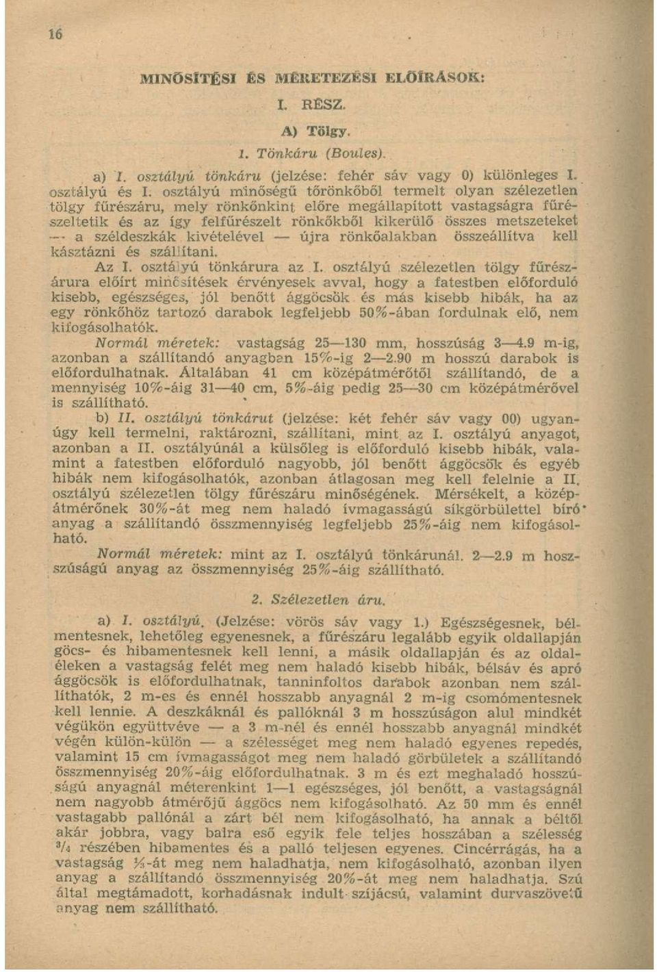 széldeszkák kivételével újra rönkőalakban összeállítva kell kásztázni és száliítani. Az I. osztáiyú tönkárura az I.