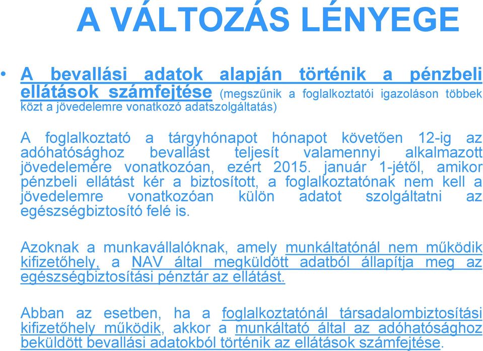 január 1-jétől, amikor pénzbeli ellátást kér a biztosított, a foglalkoztatónak nem kell a jövedelemre vonatkozóan külön adatot szolgáltatni az egészségbiztosító felé is.