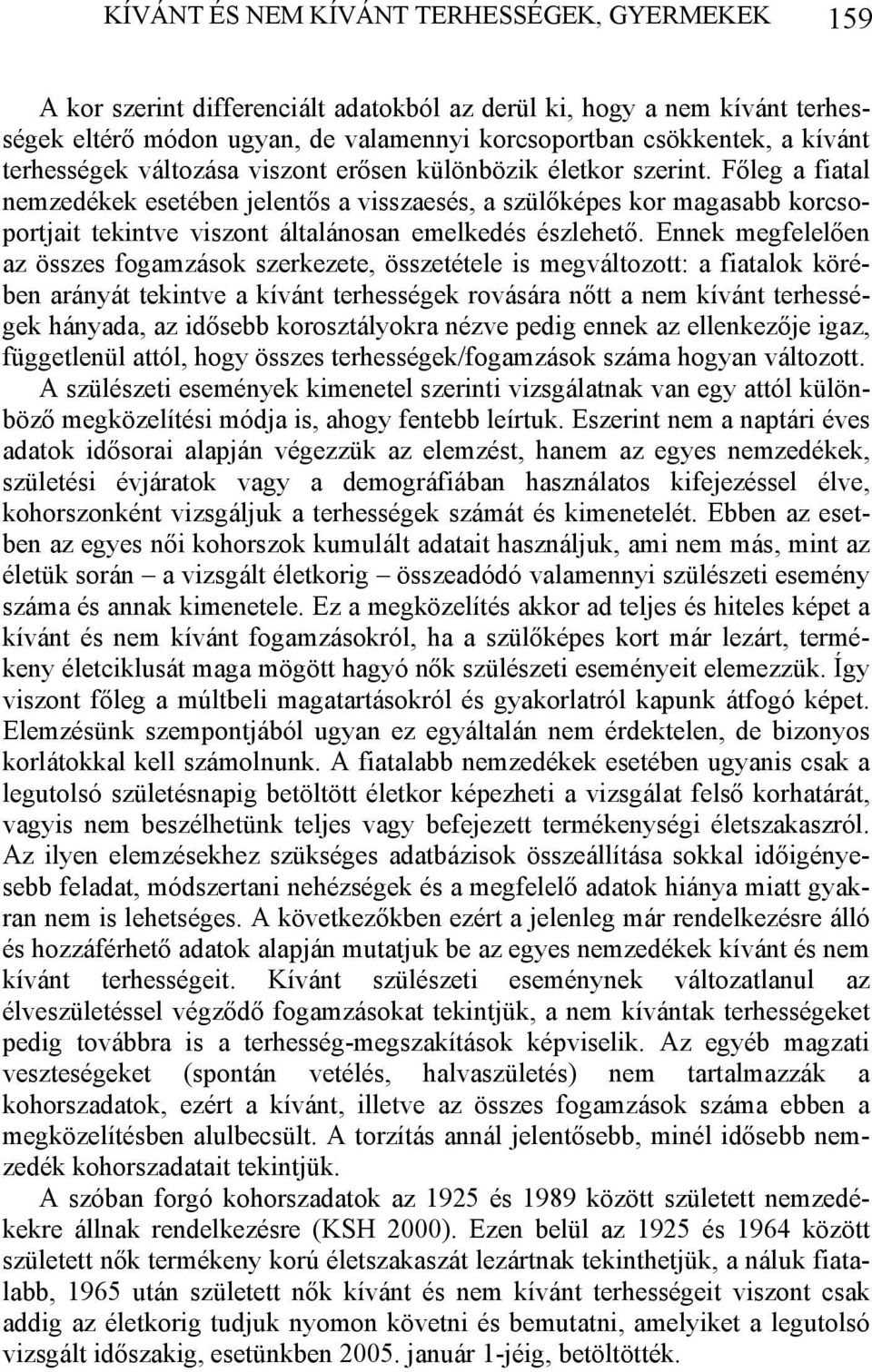 Főleg a fiatal nemzedékek esetében jelentős a visszaesés, a szülőképes kor magasabb korcsoportjait tekintve viszont általánosan emelkedés észlehető.