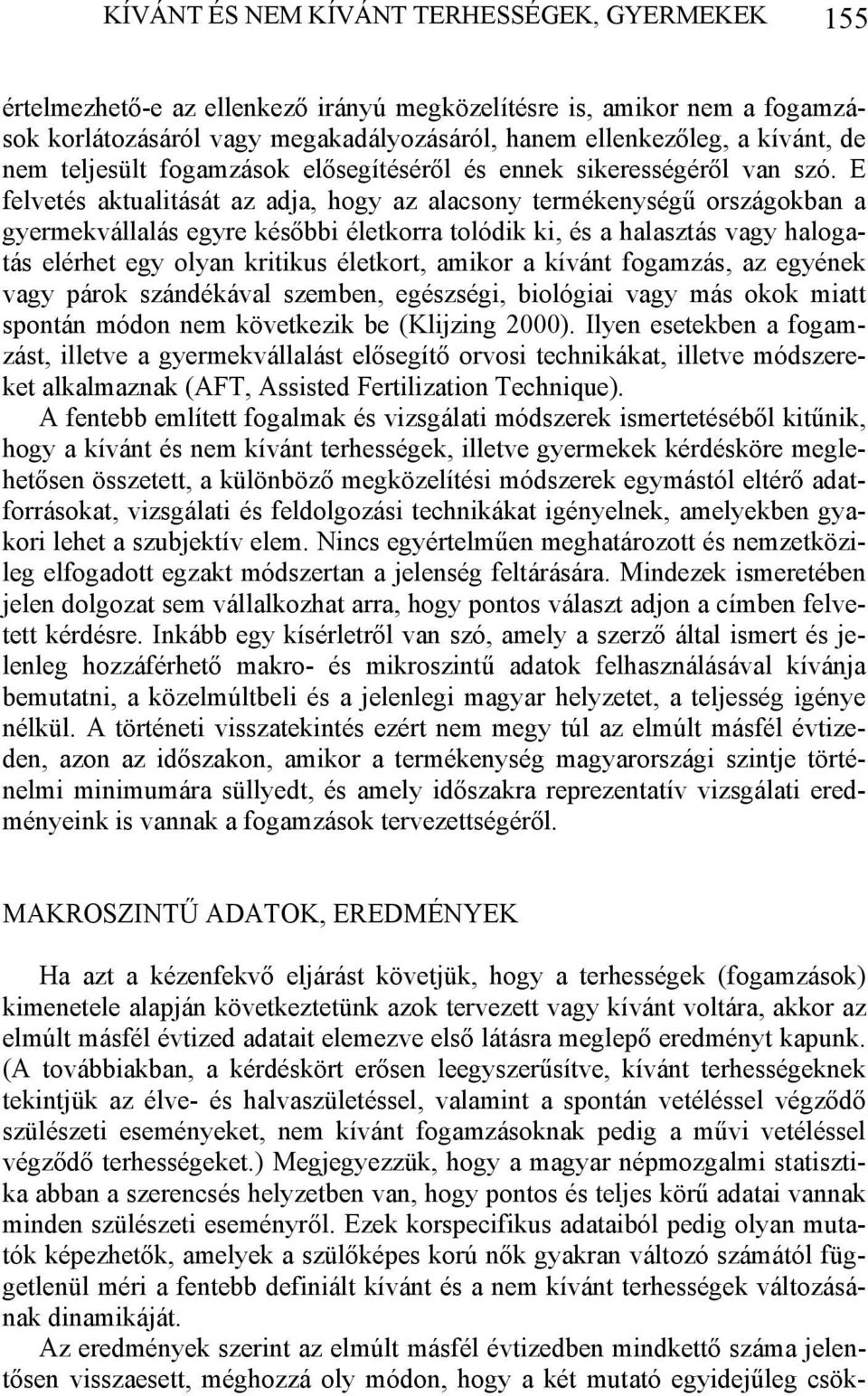 E felvetés aktualitását az adja, hogy az alacsony termékenységű országokban a gyermekvállalás egyre későbbi életkorra tolódik ki, és a halasztás vagy halogatás elérhet egy olyan kritikus életkort,