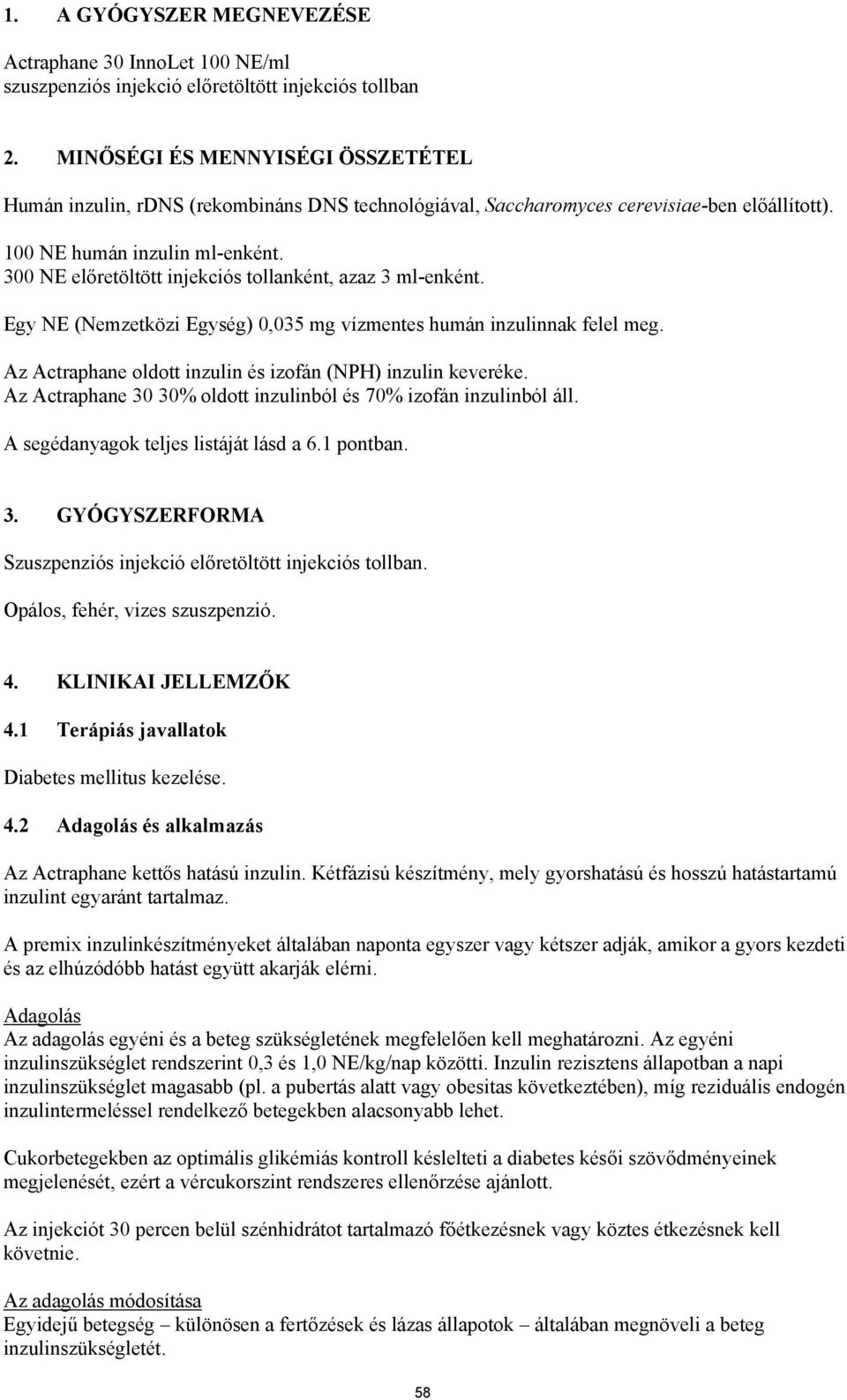 300 NE előretöltött injekciós tollanként, azaz 3 ml-enként. Egy NE (Nemzetközi Egység) 0,035 mg vízmentes humán inzulinnak felel meg. Az Actraphane oldott inzulin és izofán (NPH) inzulin keveréke.