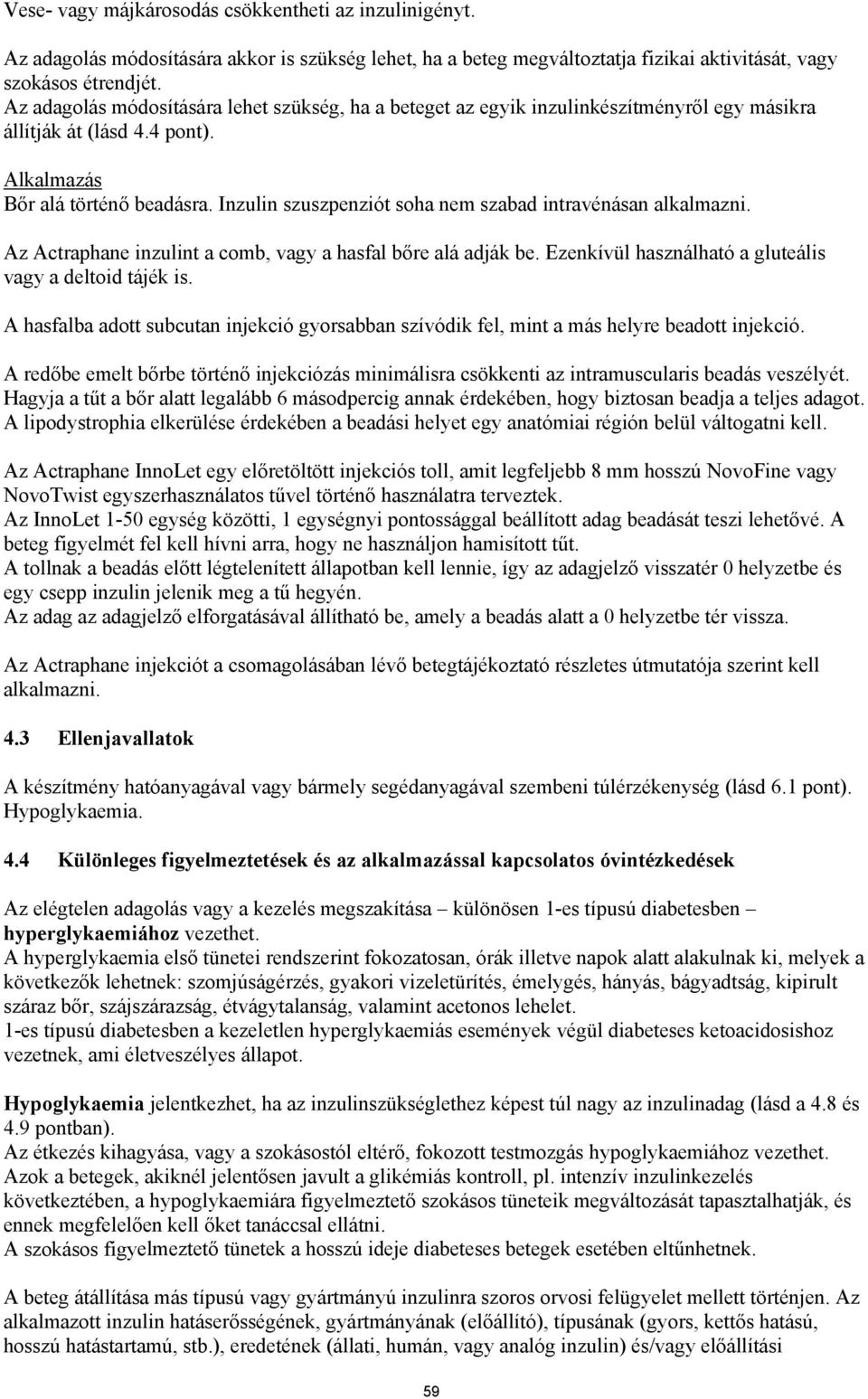 Inzulin szuszpenziót soha nem szabad intravénásan alkalmazni. Az Actraphane inzulint a comb, vagy a hasfal bőre alá adják be. Ezenkívül használható a gluteális vagy a deltoid tájék is.