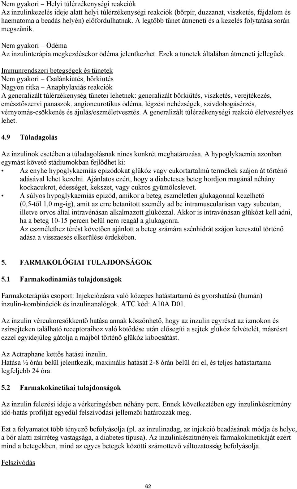 Immunrendszeri betegségek és tünetek Nem gyakori Csalánkiütés, bőrkiütés Nagyon ritka Anaphylaxiás reakciók A generalizált túlérzékenység tünetei lehetnek: generalizált bőrkiütés, viszketés,