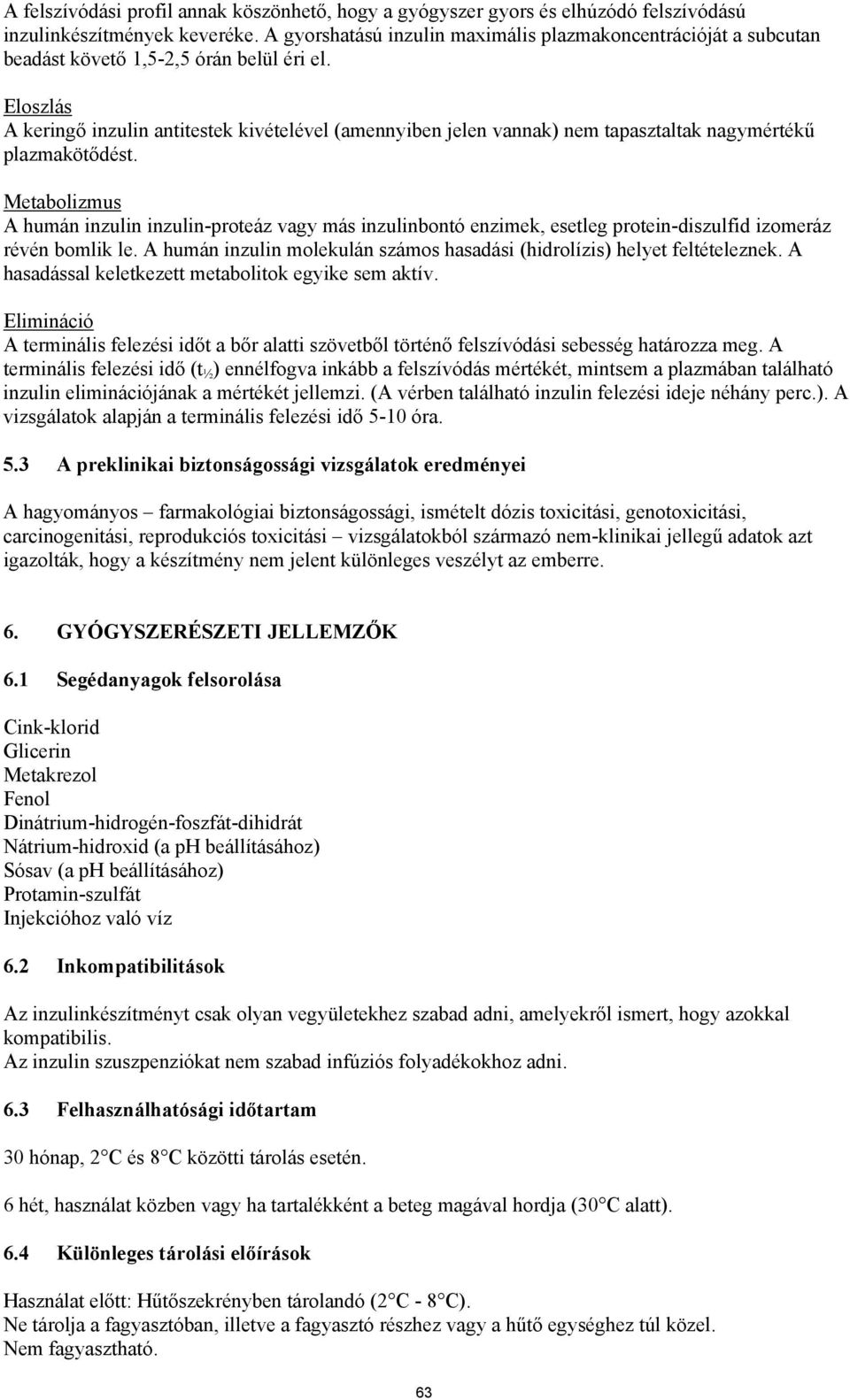 Eloszlás A keringő inzulin antitestek kivételével (amennyiben jelen vannak) nem tapasztaltak nagymértékű plazmakötődést.