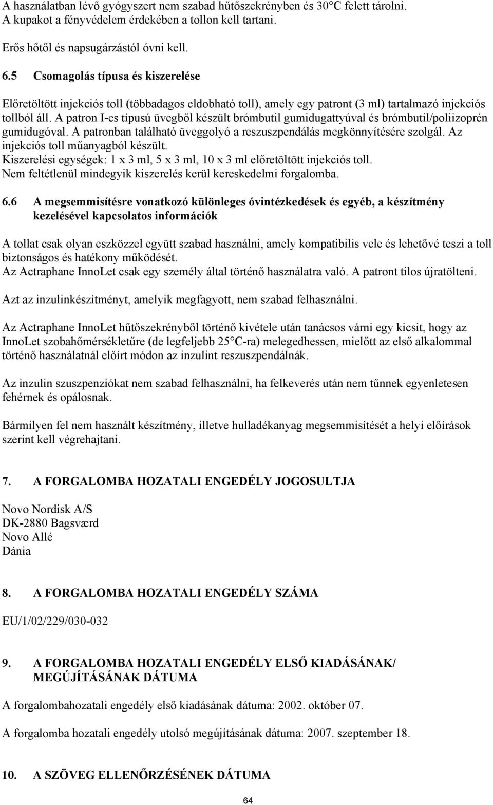 A patron I-es típusú üvegből készült brómbutil gumidugattyúval és brómbutil/poliizoprén gumidugóval. A patronban található üveggolyó a reszuszpendálás megkönnyítésére szolgál.