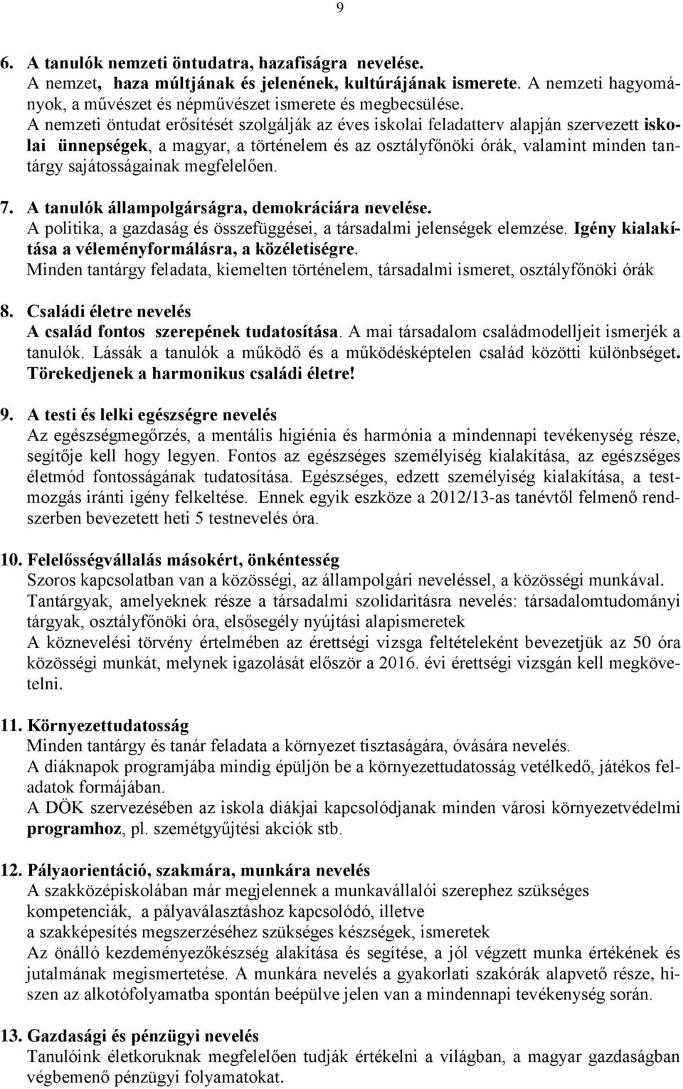 megfelelően. 7. A tanulók állampolgárságra, demokráciára nevelése. A politika, a gazdaság és összefüggései, a társadalmi jelenségek elemzése. Igény kialakítása a véleményformálásra, a közéletiségre.