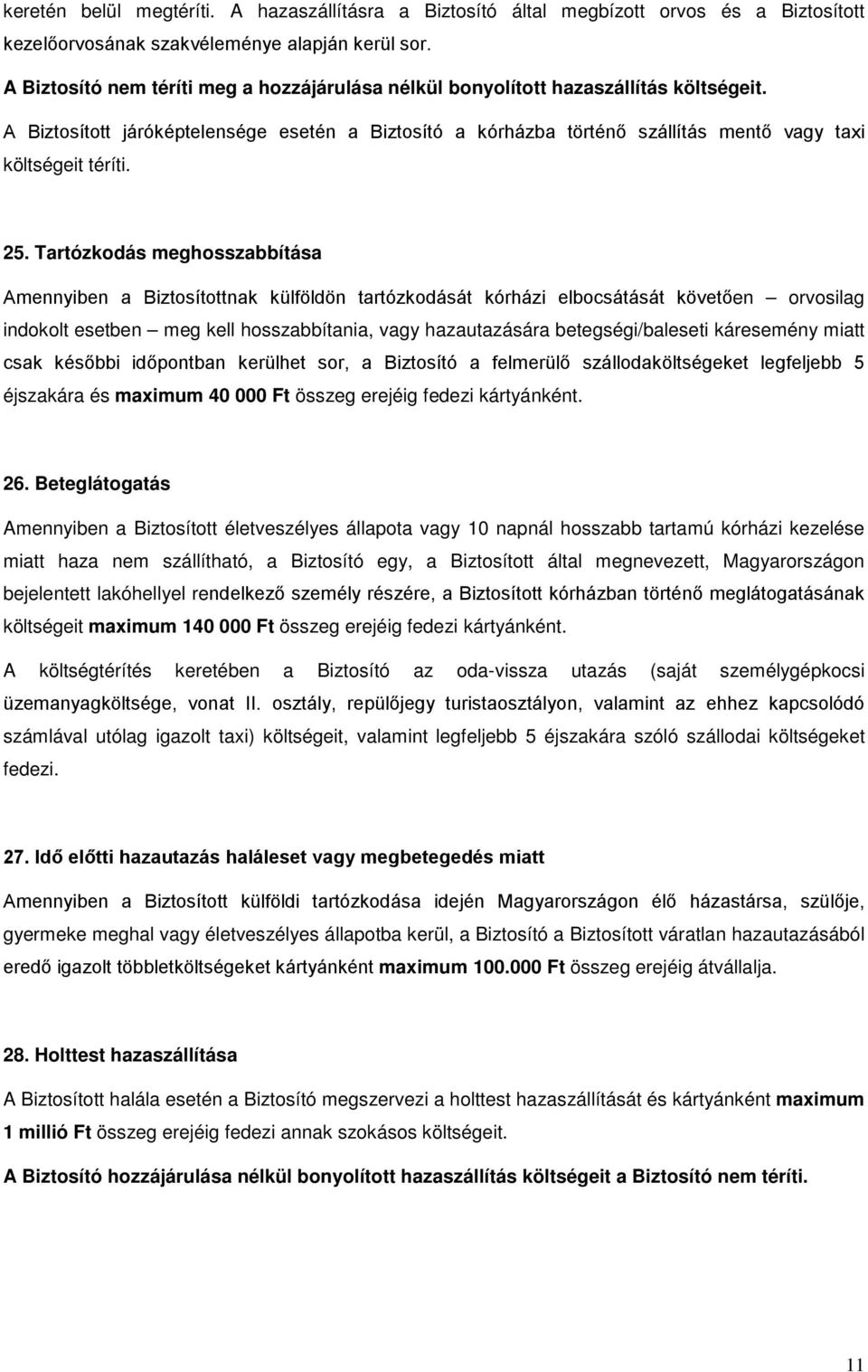 A Biztosított járóképtelensége esetén a Biztosító a kórházba történő szállítás mentő vagy taxi költségeit téríti. 25.