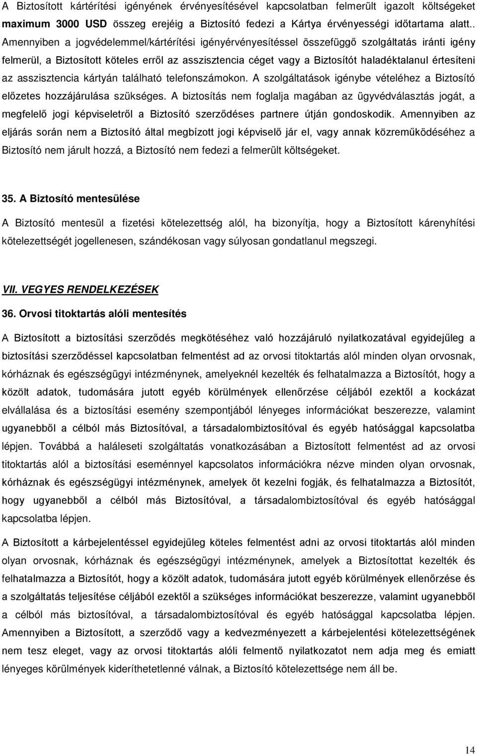 értesíteni az asszisztencia kártyán található telefonszámokon. A szolgáltatások igénybe vételéhez a Biztosító előzetes hozzájárulása szükséges.