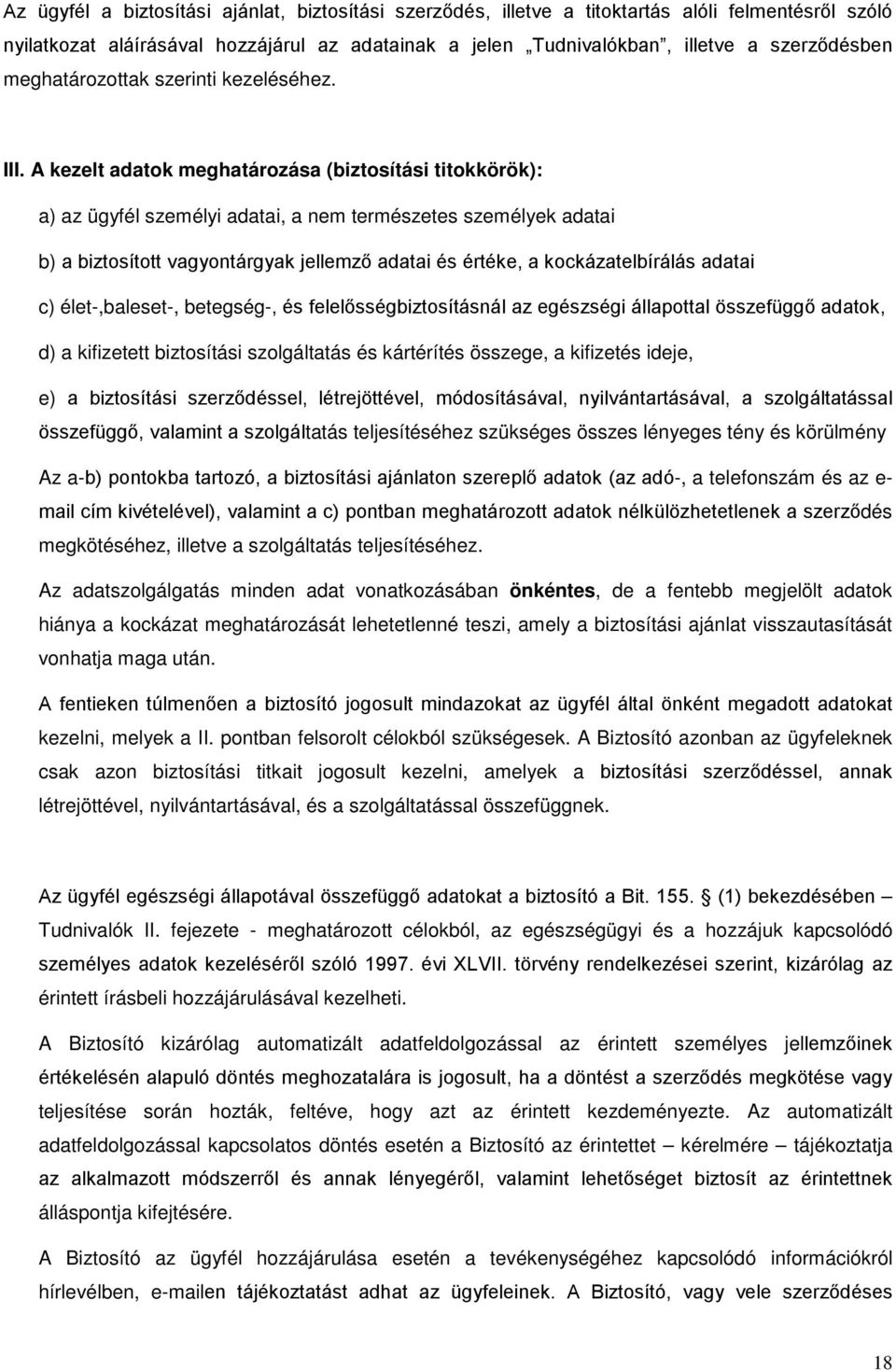 A kezelt adatok meghatározása (biztosítási titokkörök): a) az ügyfél személyi adatai, a nem természetes személyek adatai b) a biztosított vagyontárgyak jellemző adatai és értéke, a kockázatelbírálás